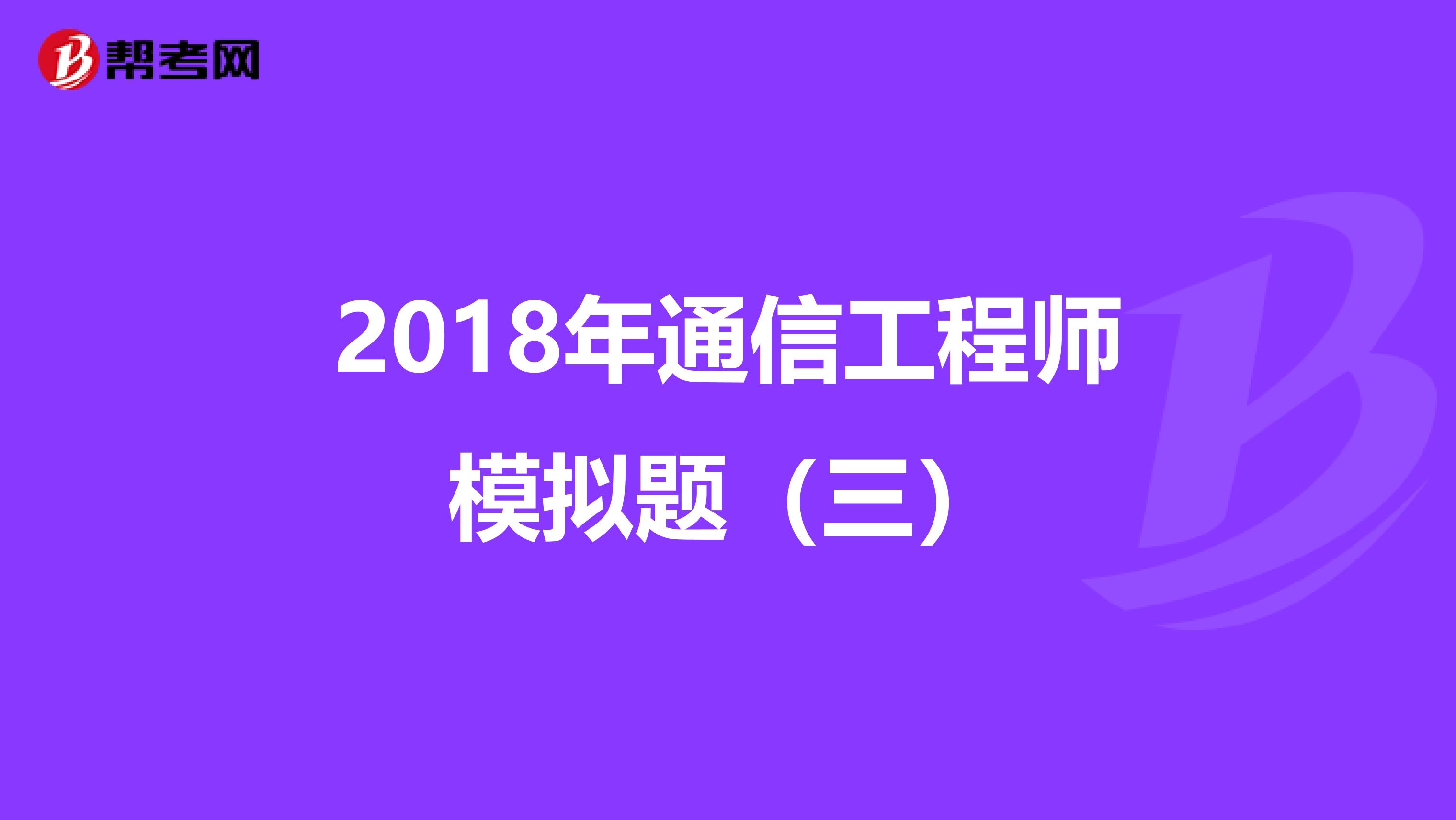 2018年通信工程师模拟题（三）