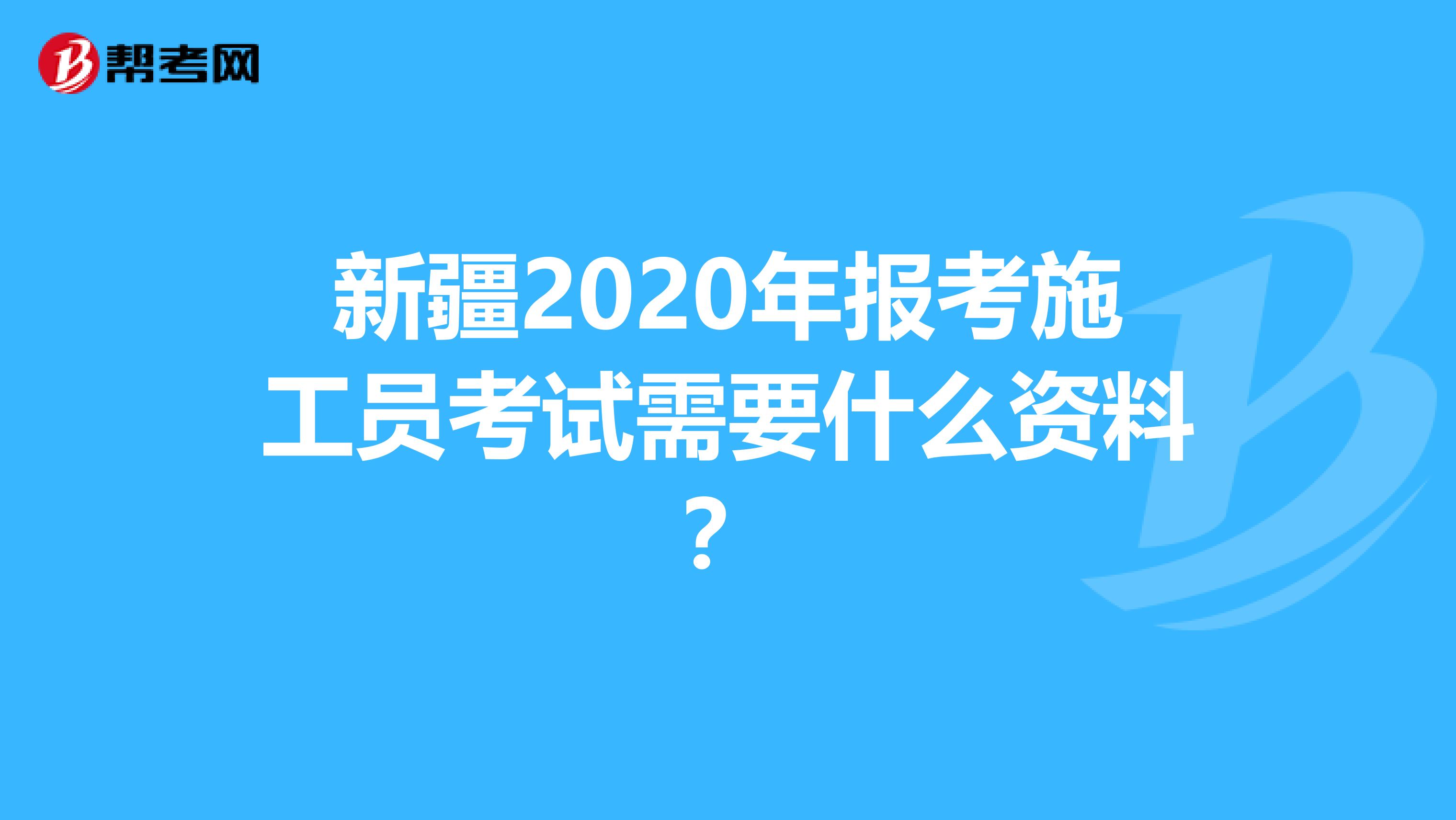 新疆2020年报考施工员考试需要什么资料？