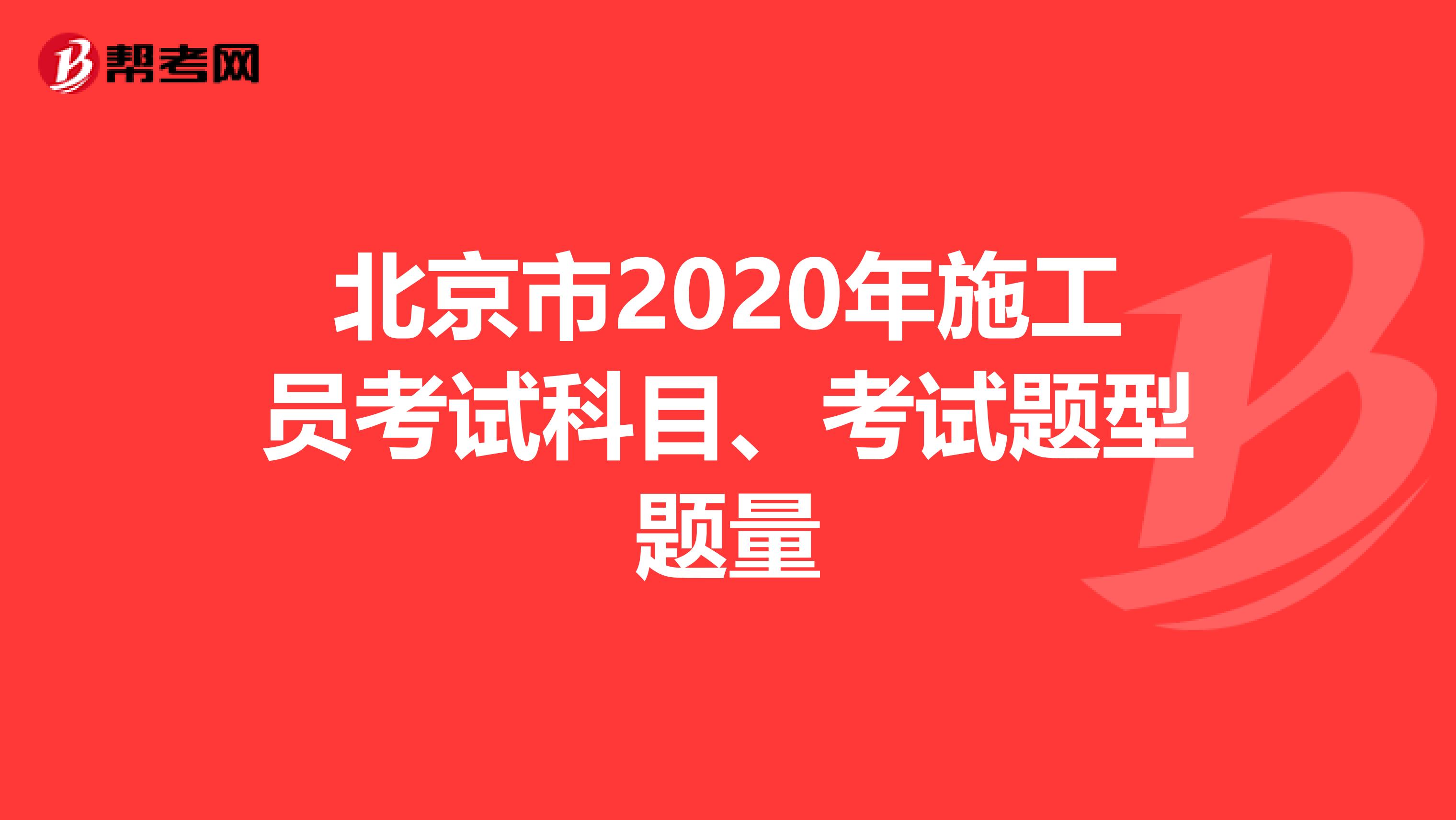 北京市2020年施工员考试科目、考试题型题量