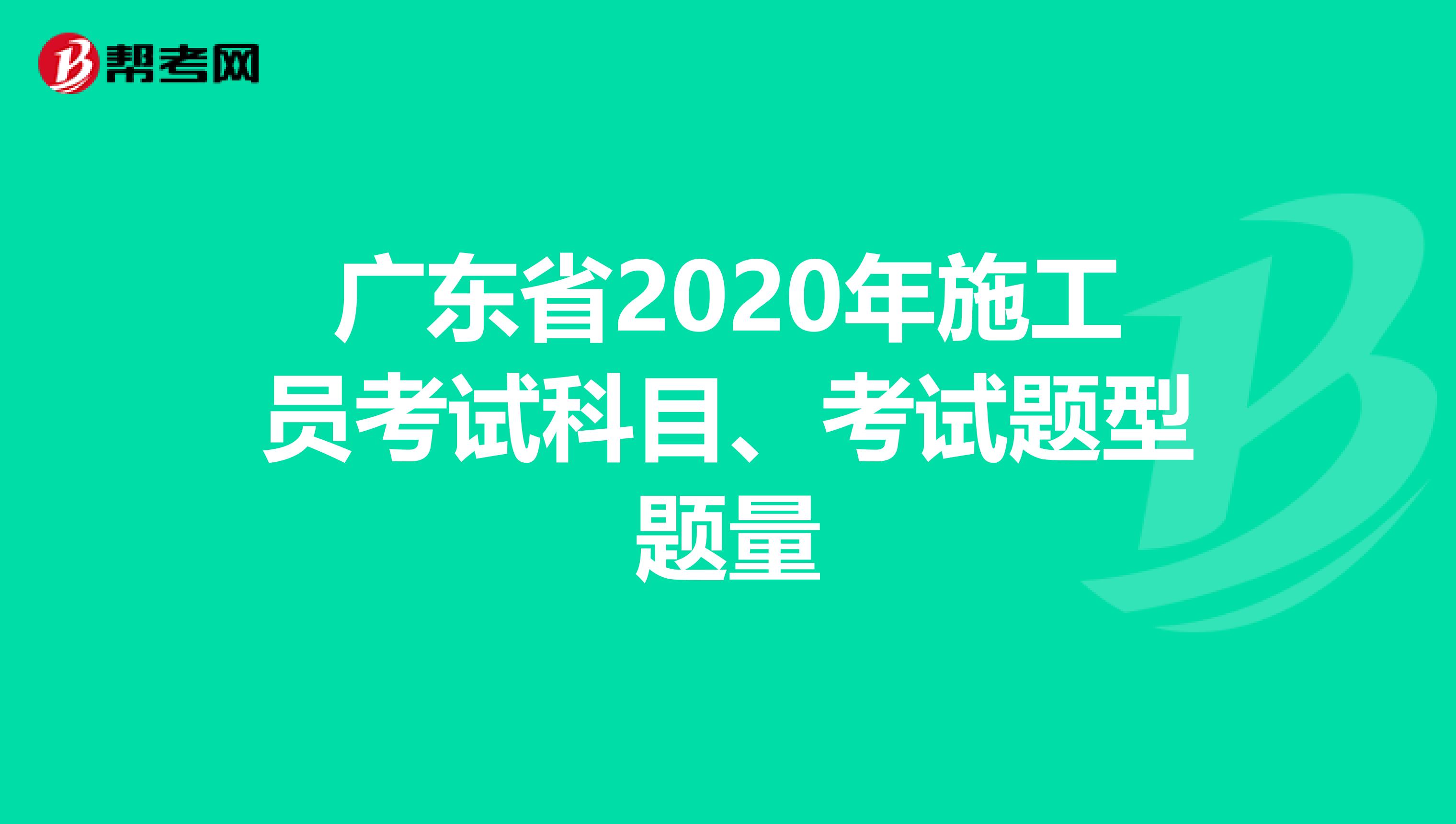 广东省2020年施工员考试科目、考试题型题量