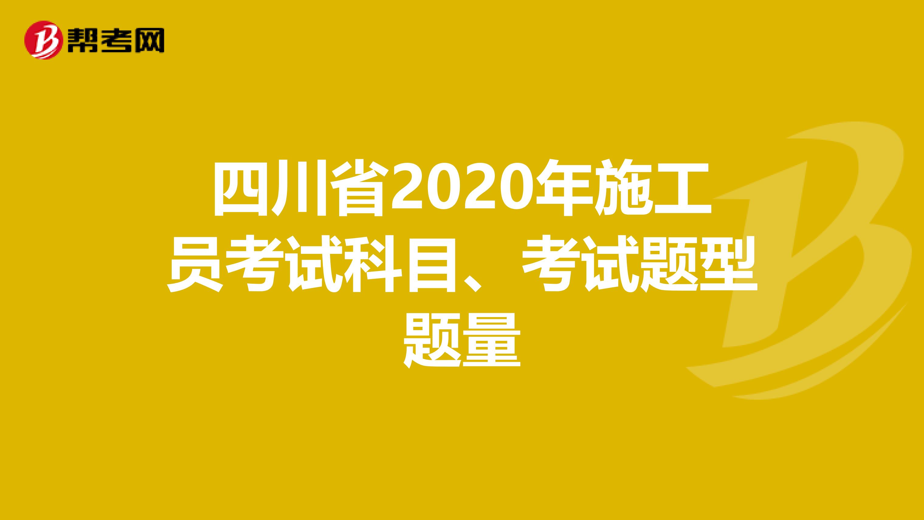 四川省2020年施工员考试科目、考试题型题量
