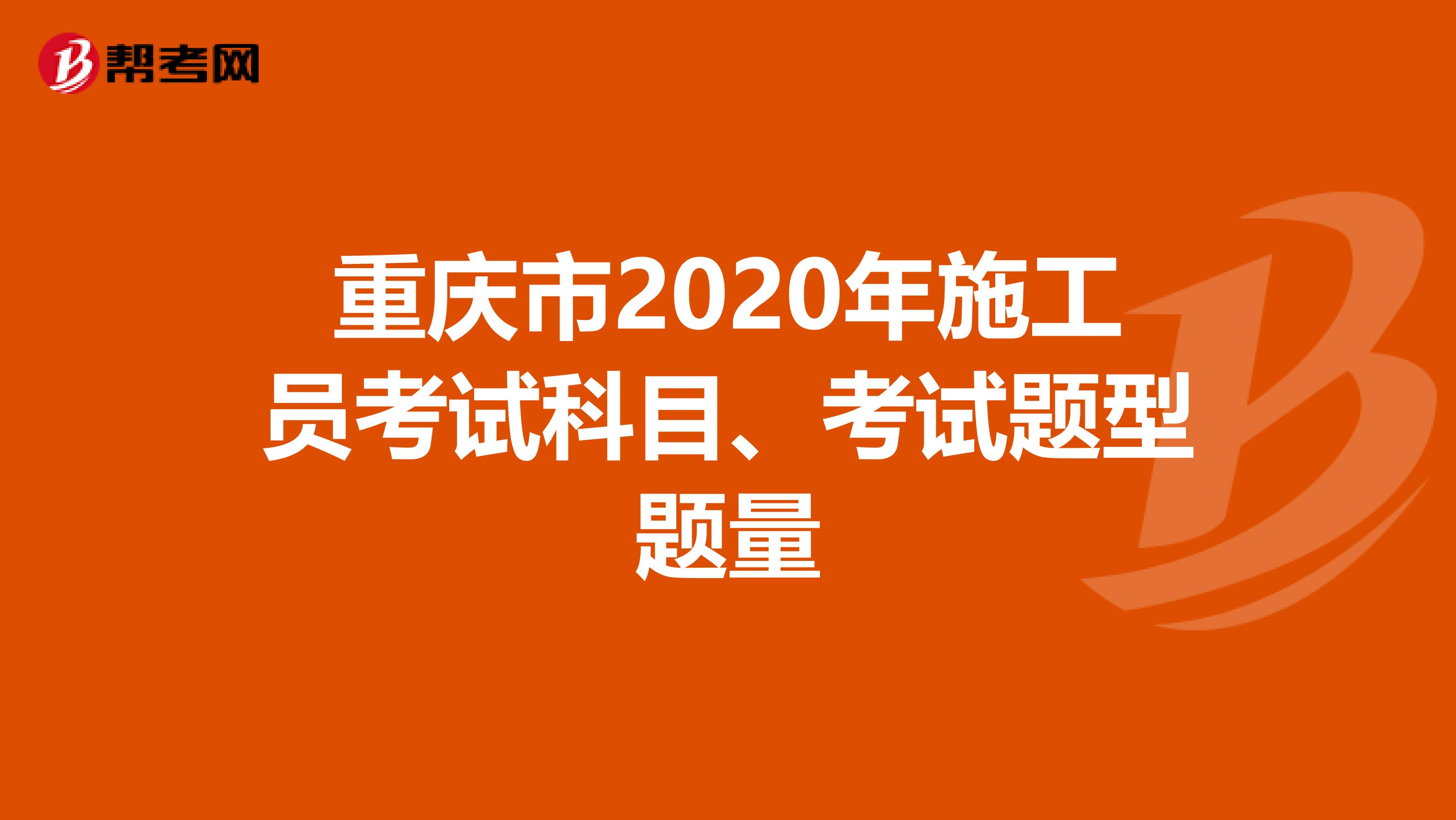 重庆市2020年施工员考试科目、考试题型题量