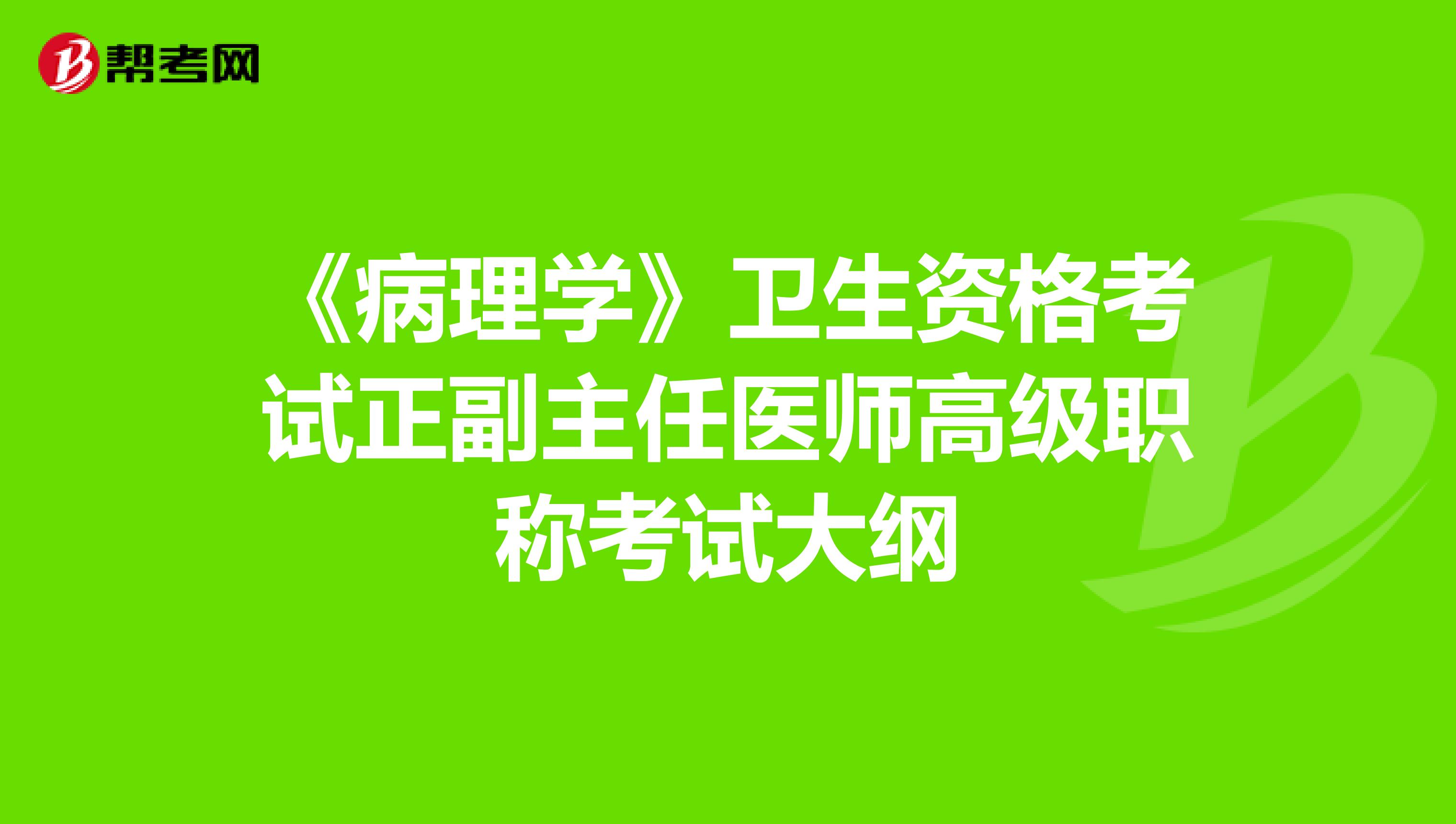 《病理学》卫生资格考试正副主任医师高级职称考试大纲