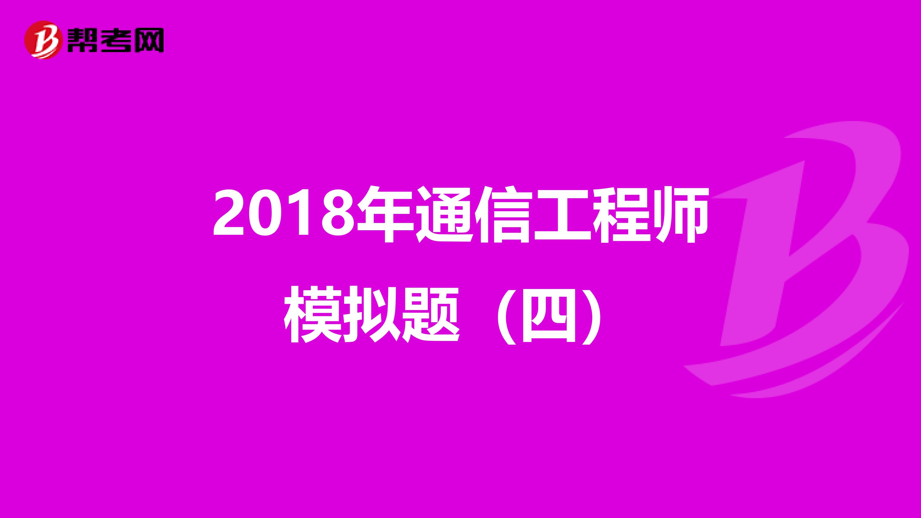 2018年通信工程师模拟题（四）