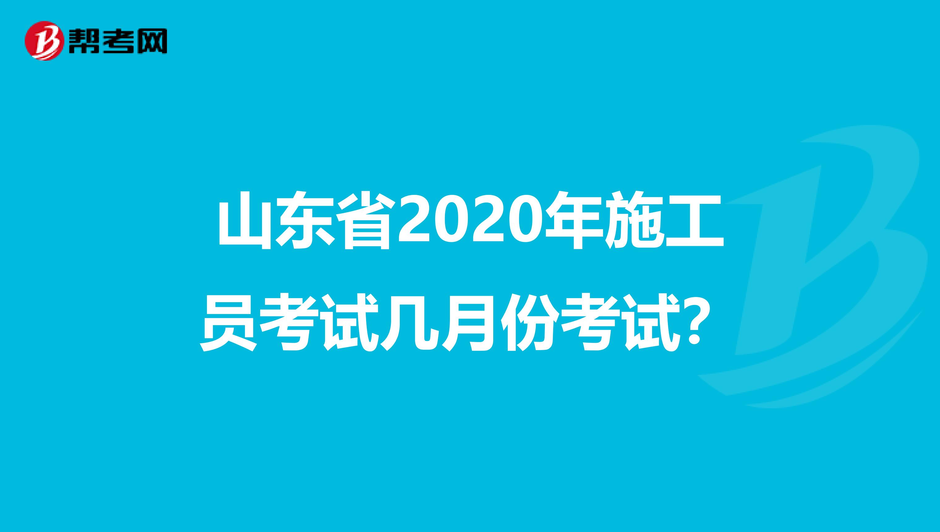 山东省2020年施工员考试几月份考试？