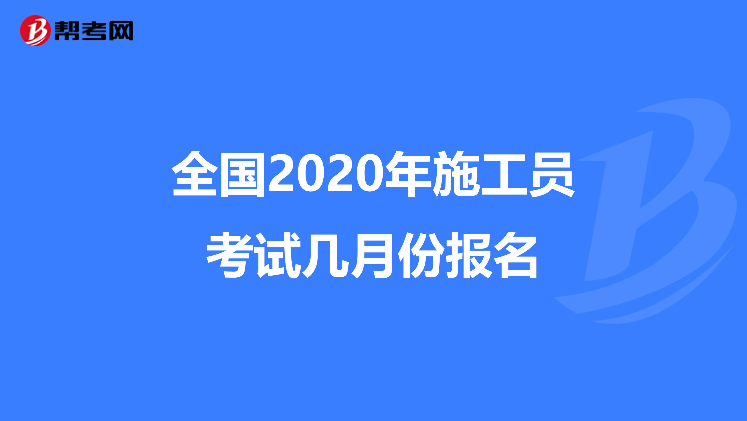 全国2020年施工员考试几月份报名