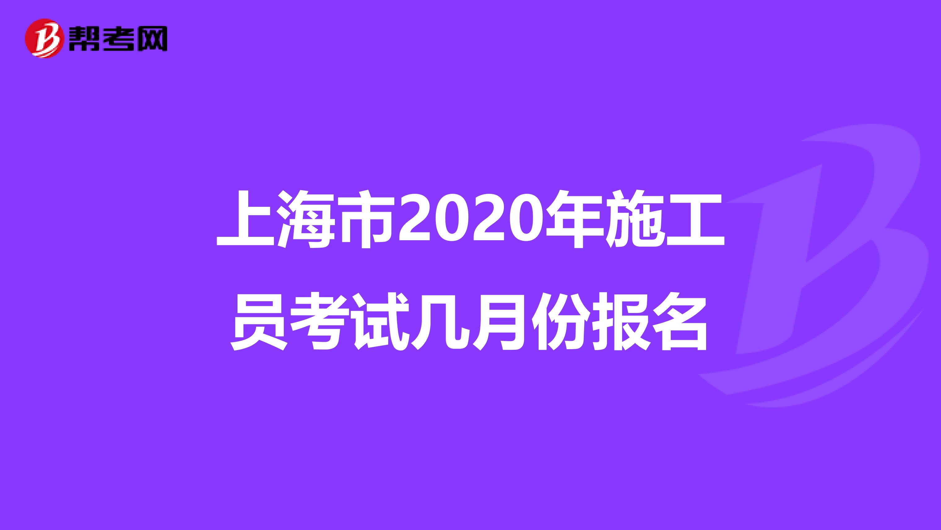 上海市2020年施工员考试几月份报名