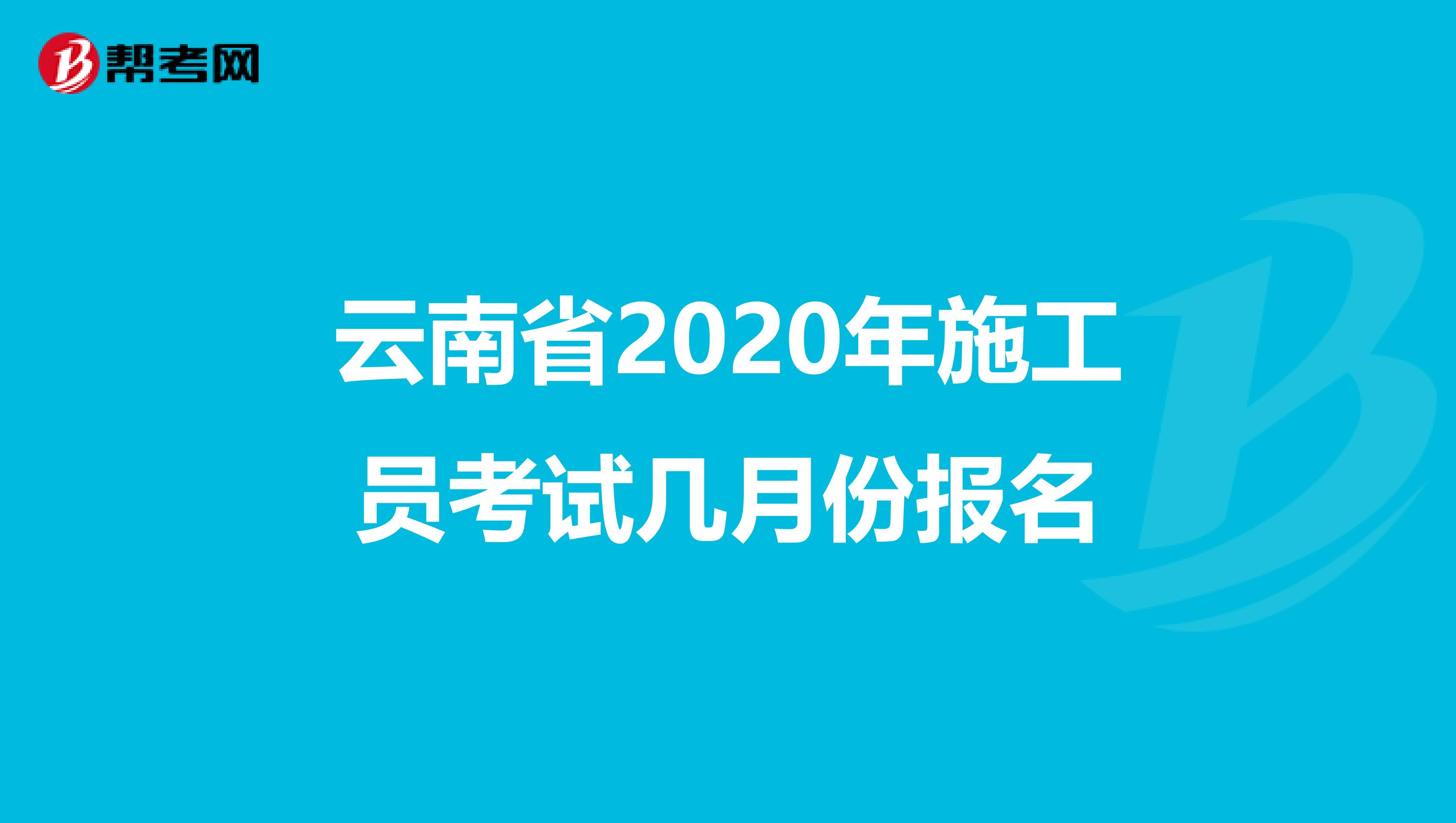 云南省2020年施工员考试几月份报名