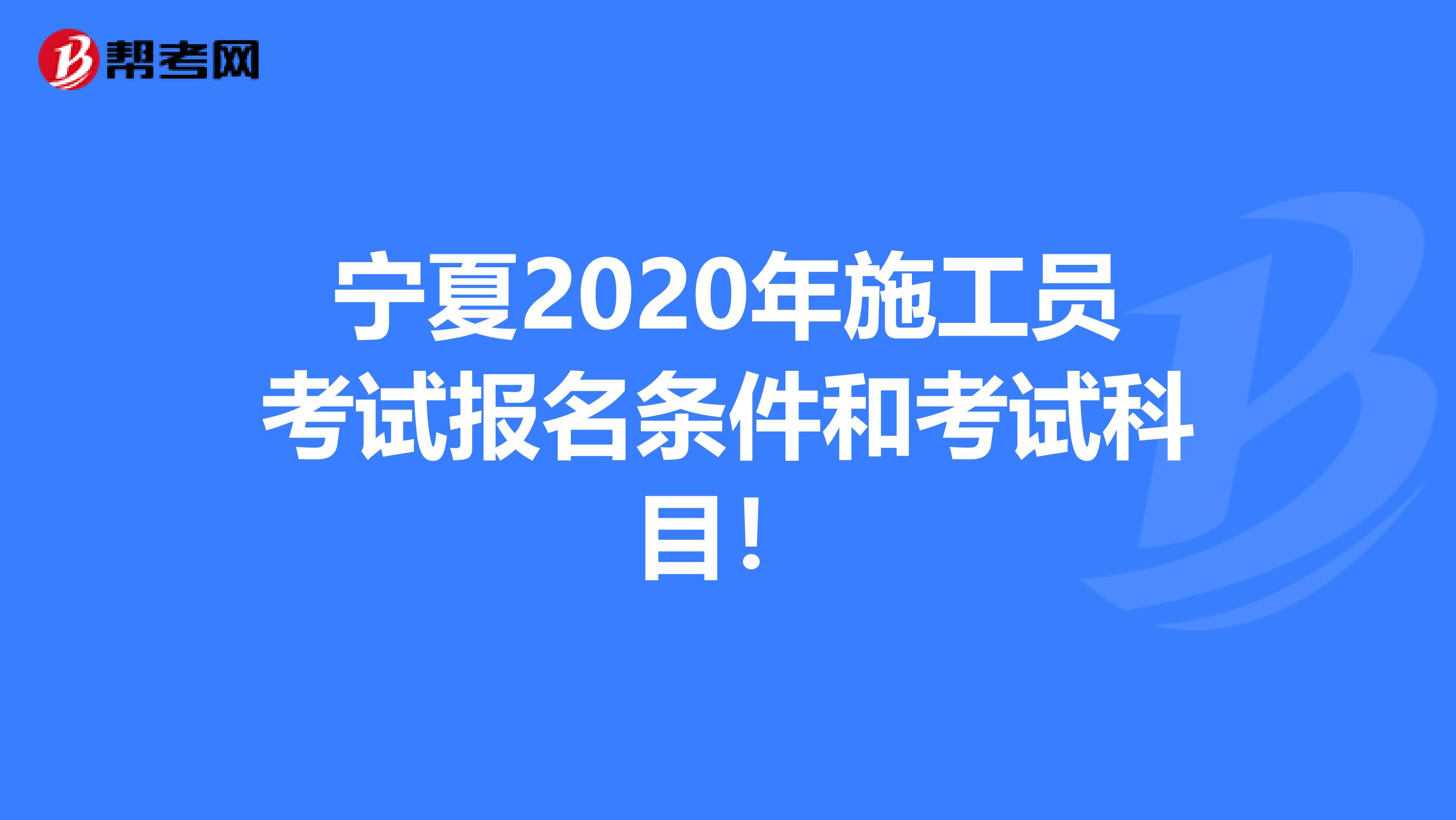 宁夏2020年施工员考试报名条件和考试科目！
