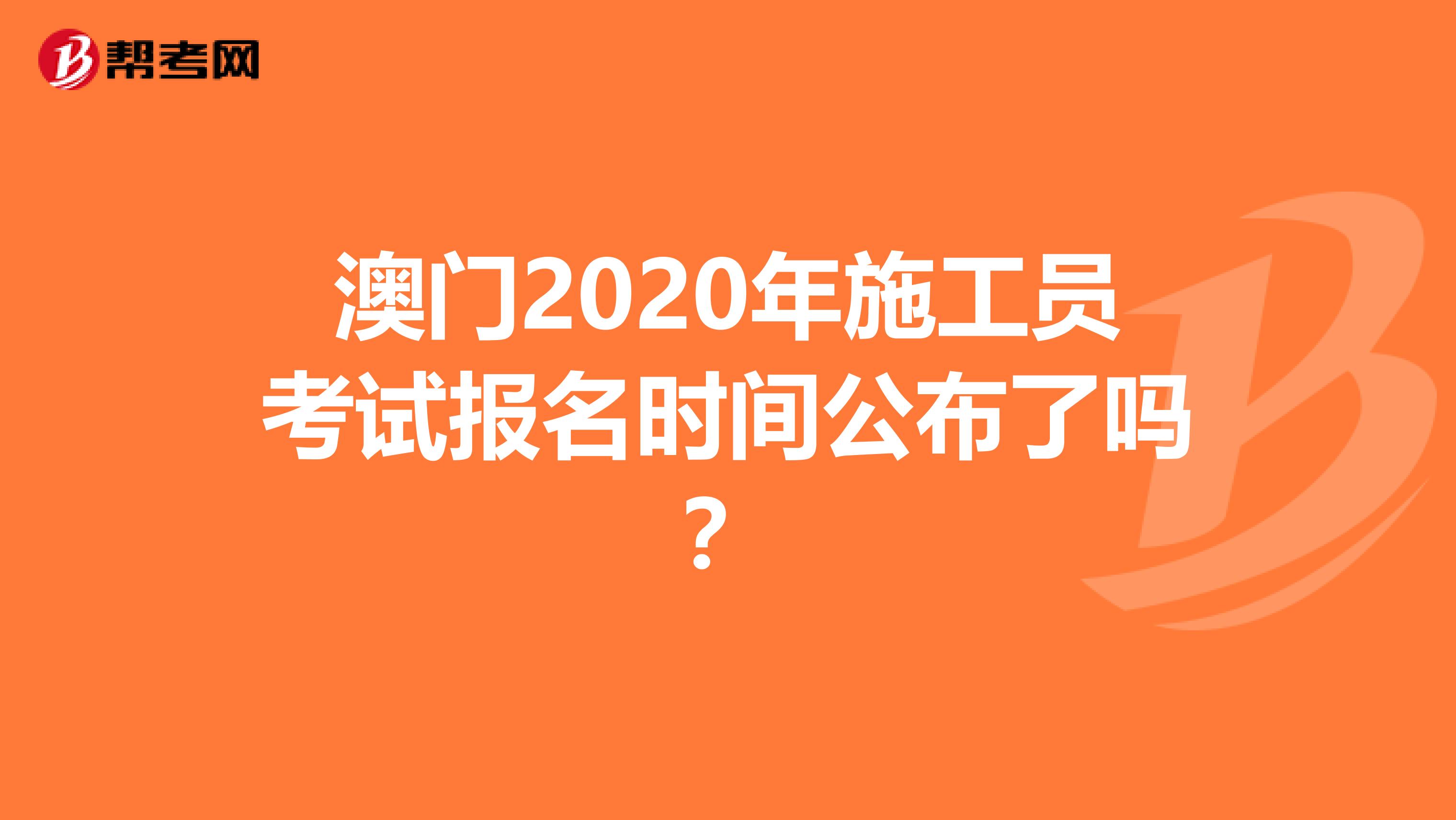 澳门2020年施工员考试报名时间公布了吗？