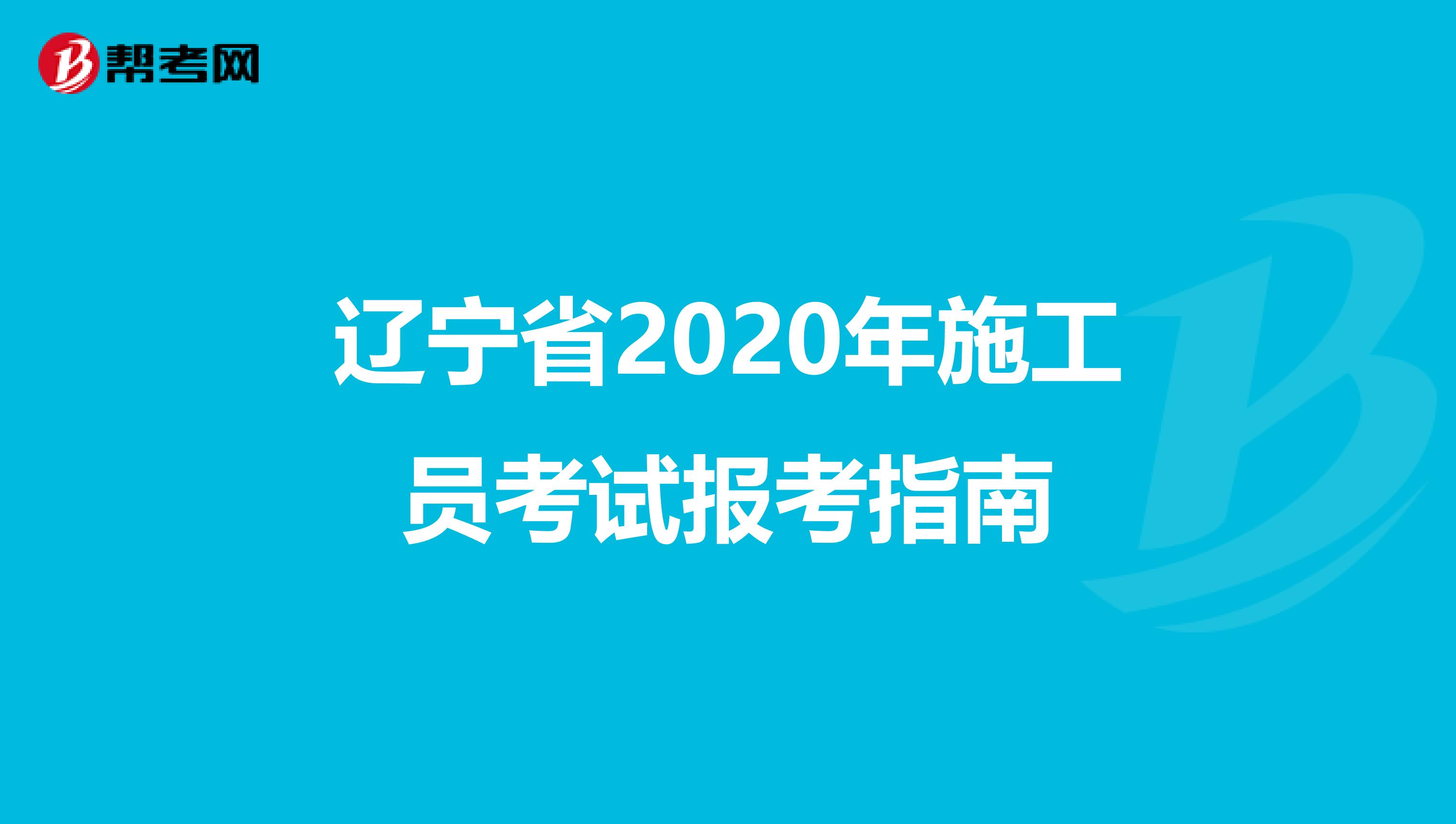 辽宁省2020年施工员考试报考指南