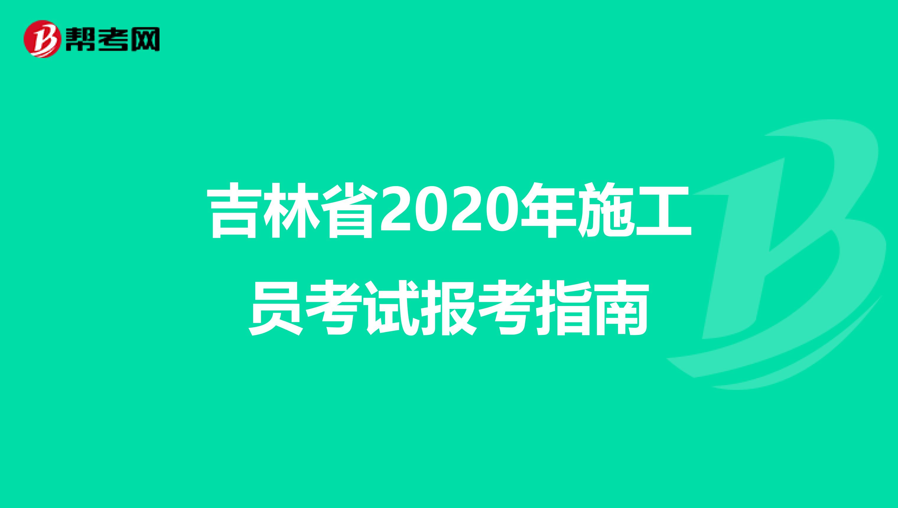吉林省2020年施工员考试报考指南