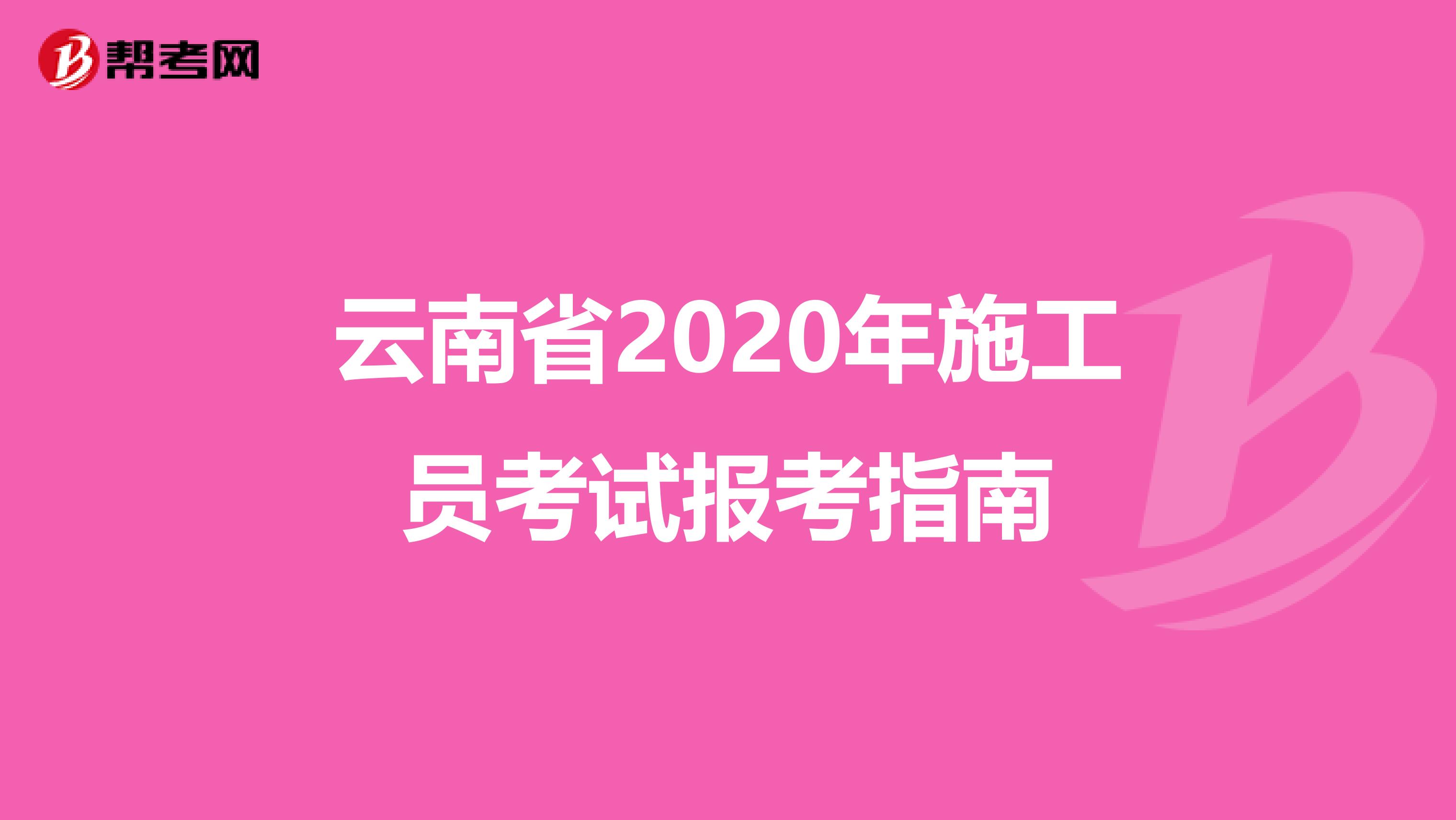 云南省2020年施工员考试报考指南