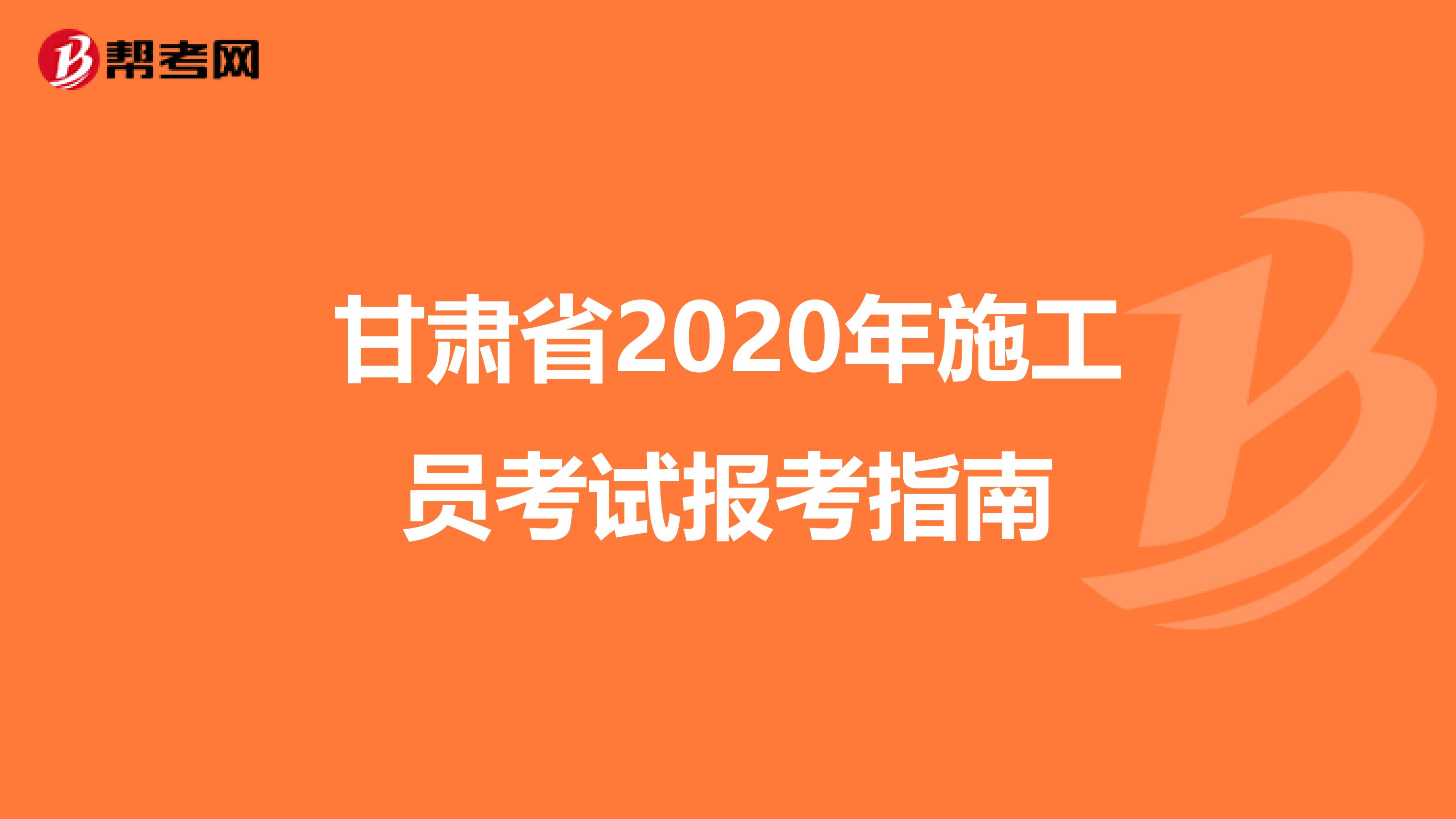甘肃省2020年施工员考试报考指南