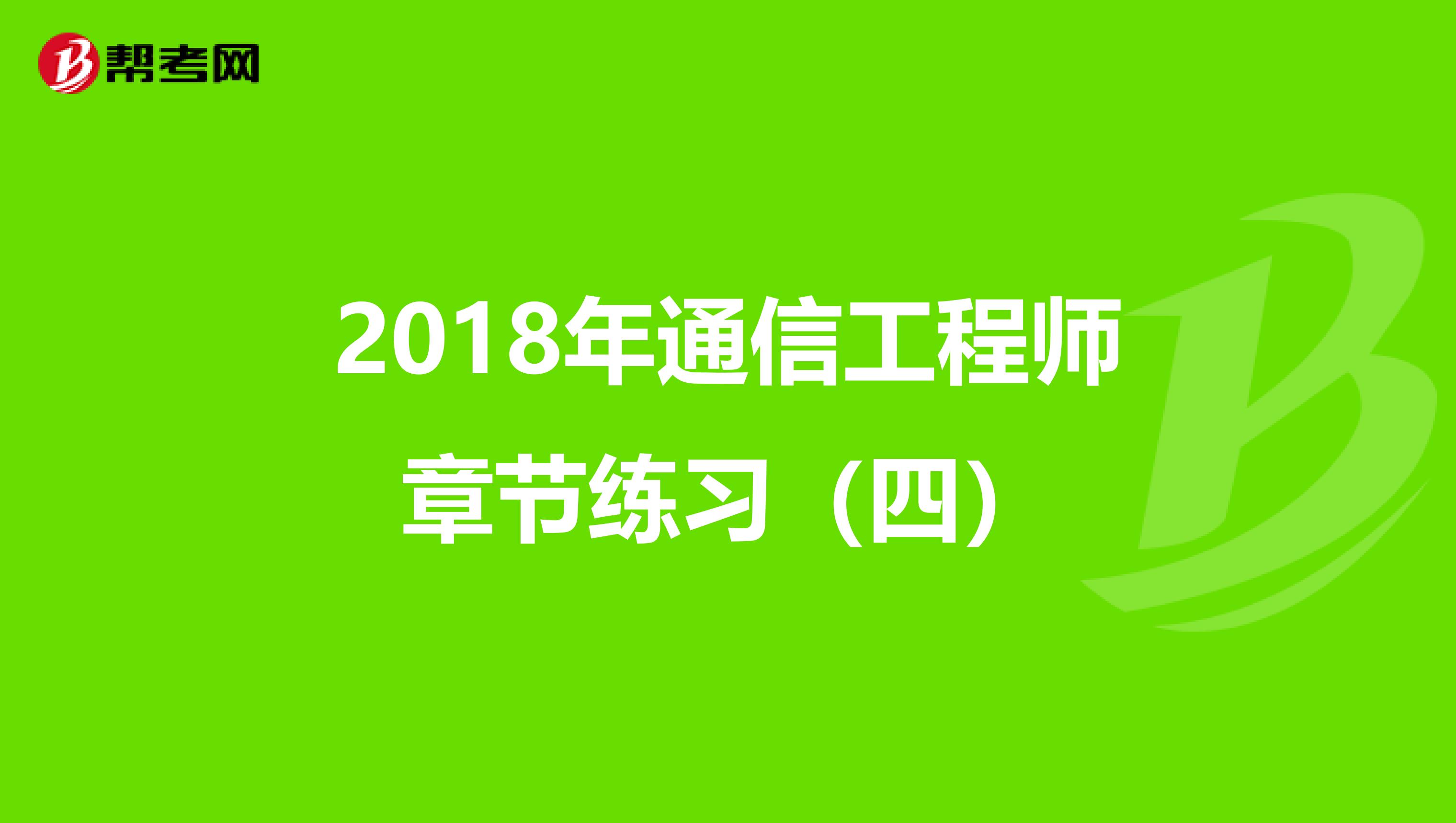 2018年通信工程师章节练习（四）