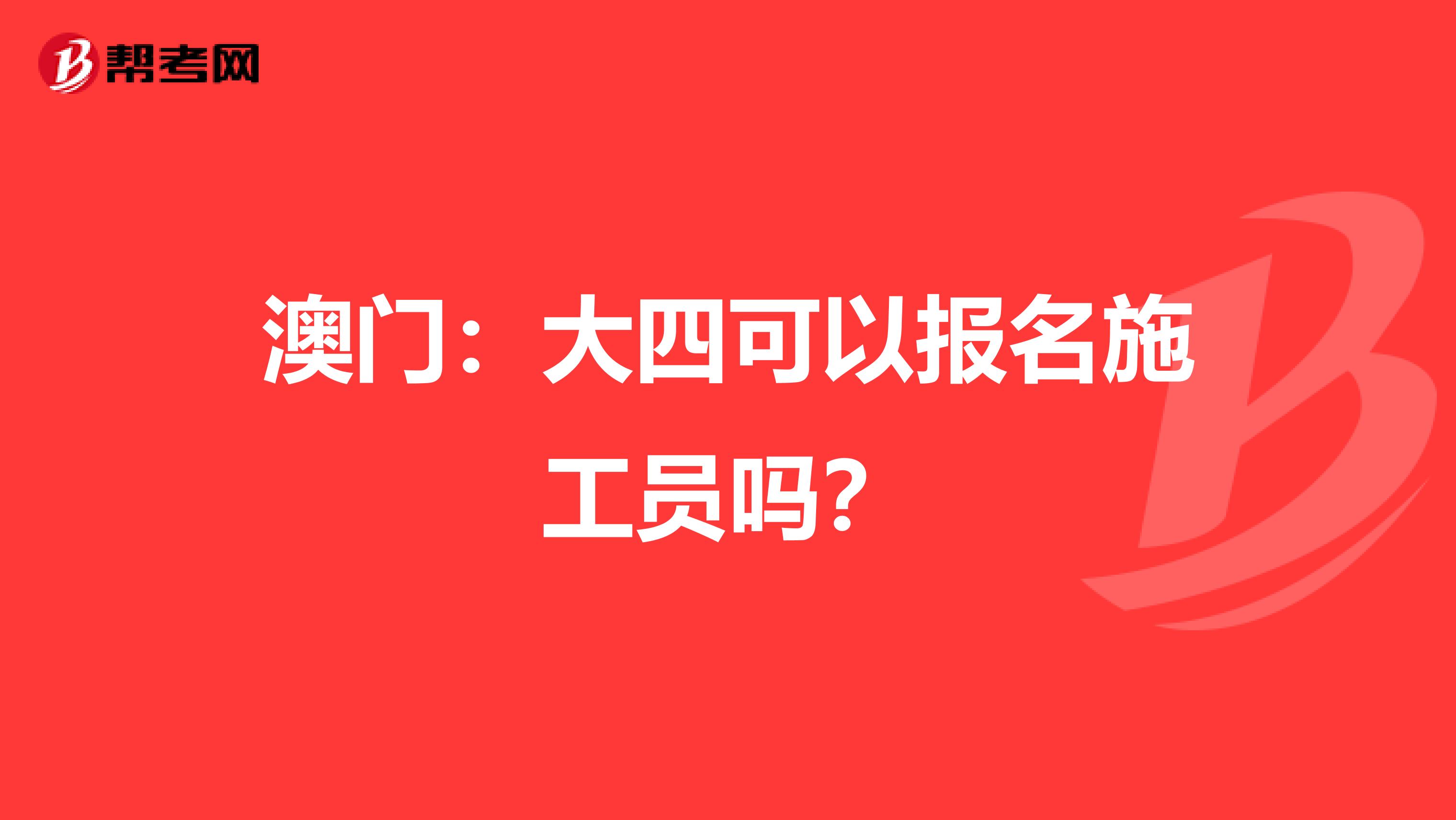 澳门：大四可以报名施工员吗？