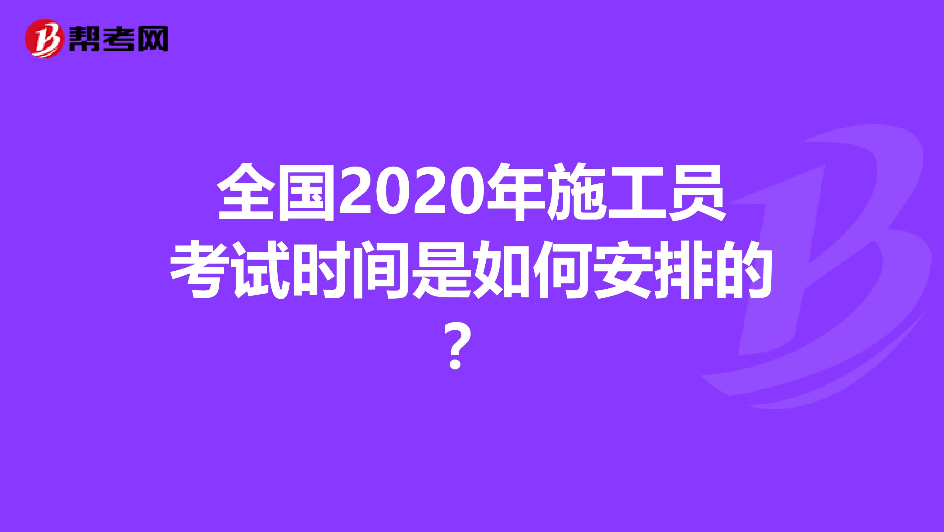 全国2020年施工员考试时间是如何安排的？