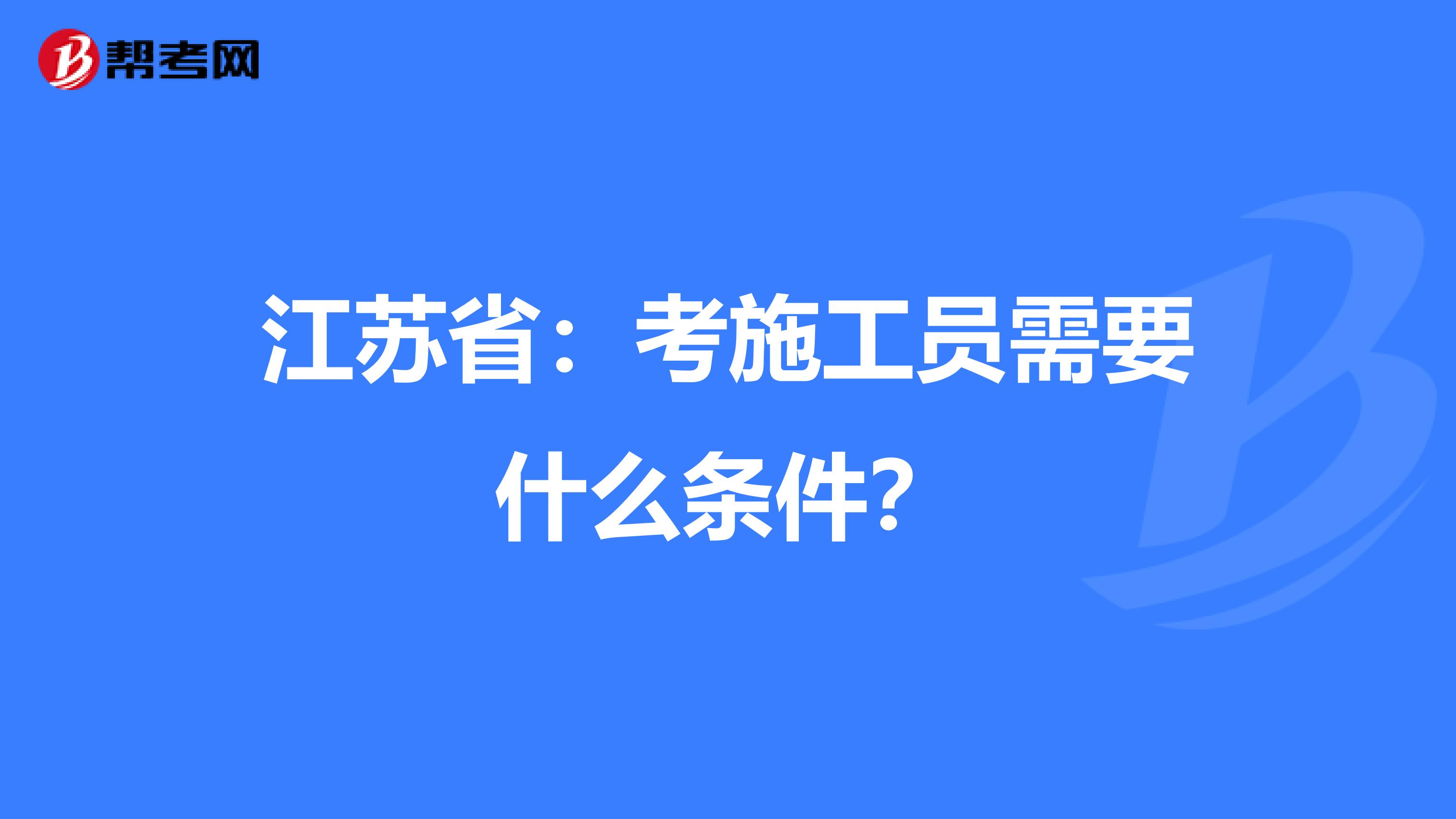 江苏省：考施工员需要什么条件？