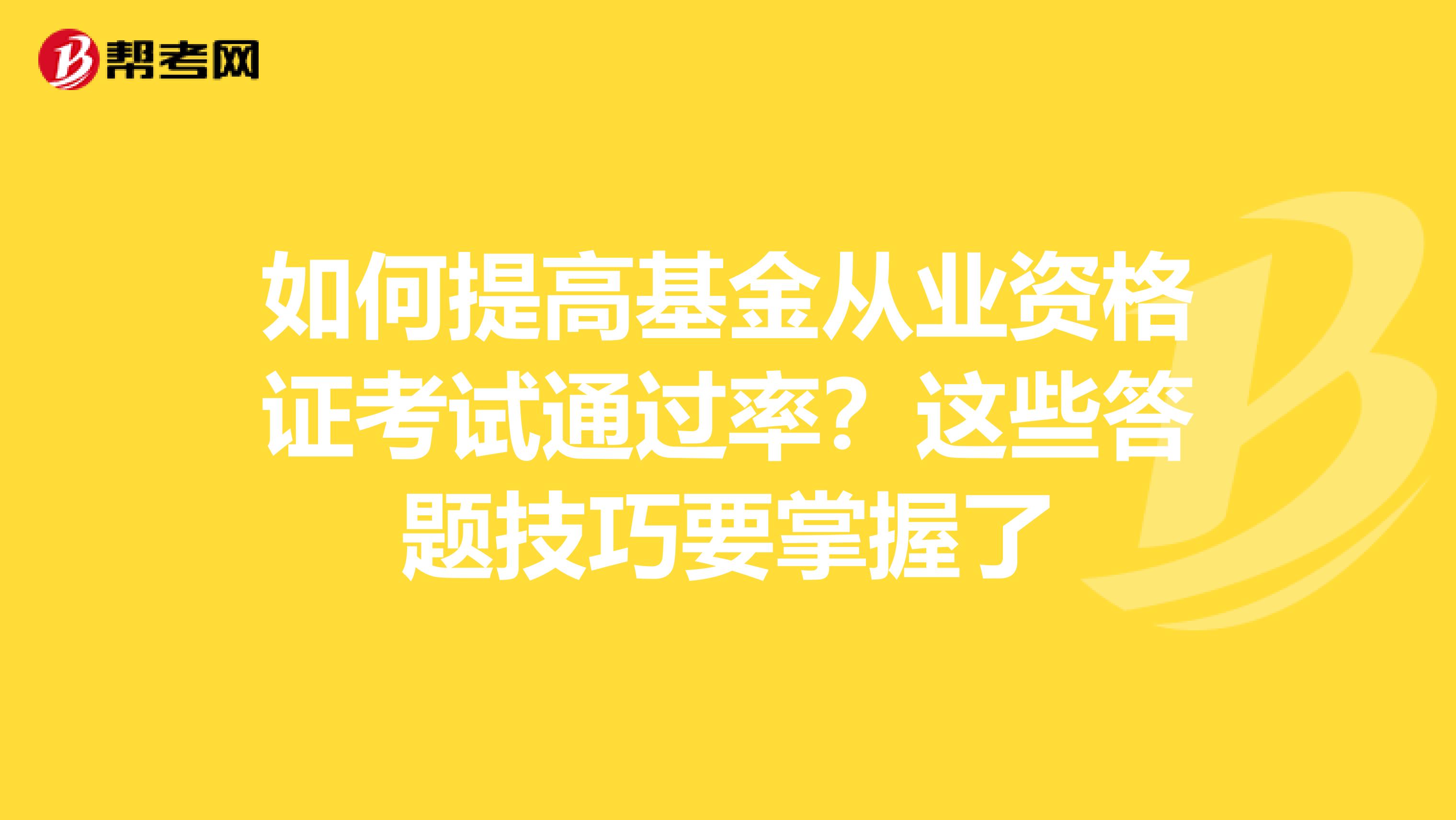 如何提高基金从业资格证考试通过率？这些答题技巧要掌握了