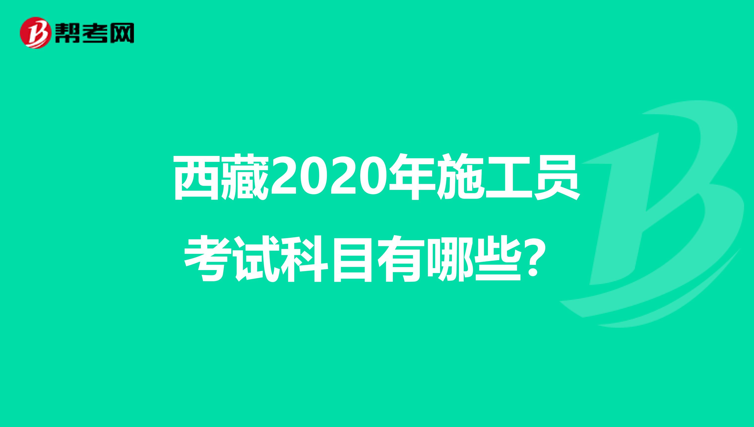 西藏2020年施工员考试科目有哪些？
