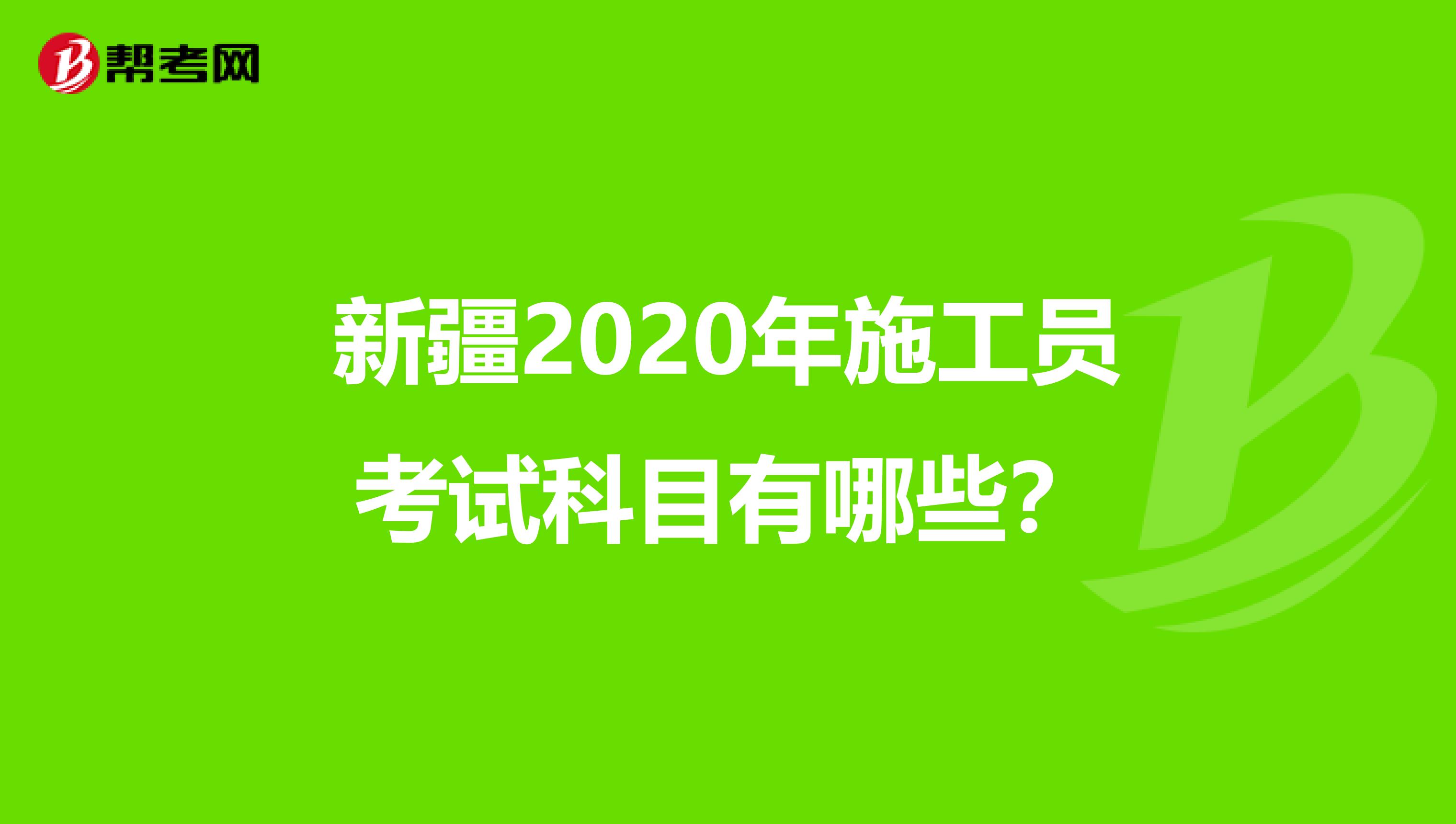 新疆2020年施工员考试科目有哪些？