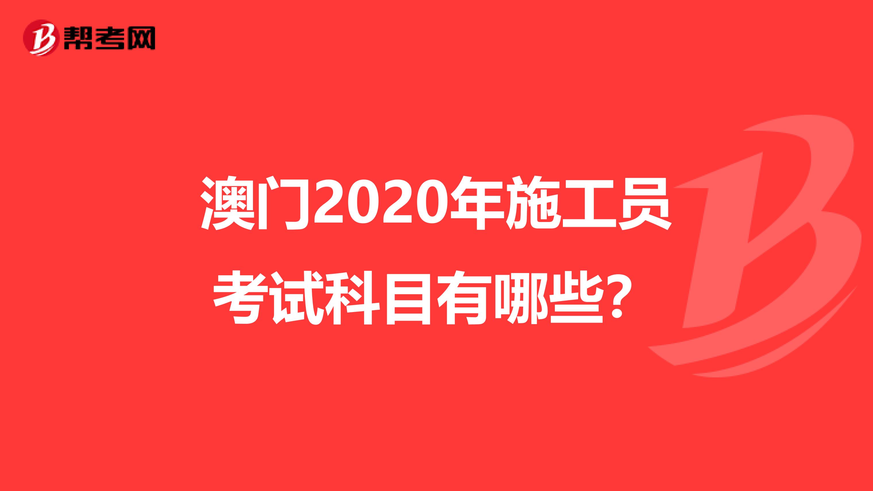 澳门2020年施工员考试科目有哪些？