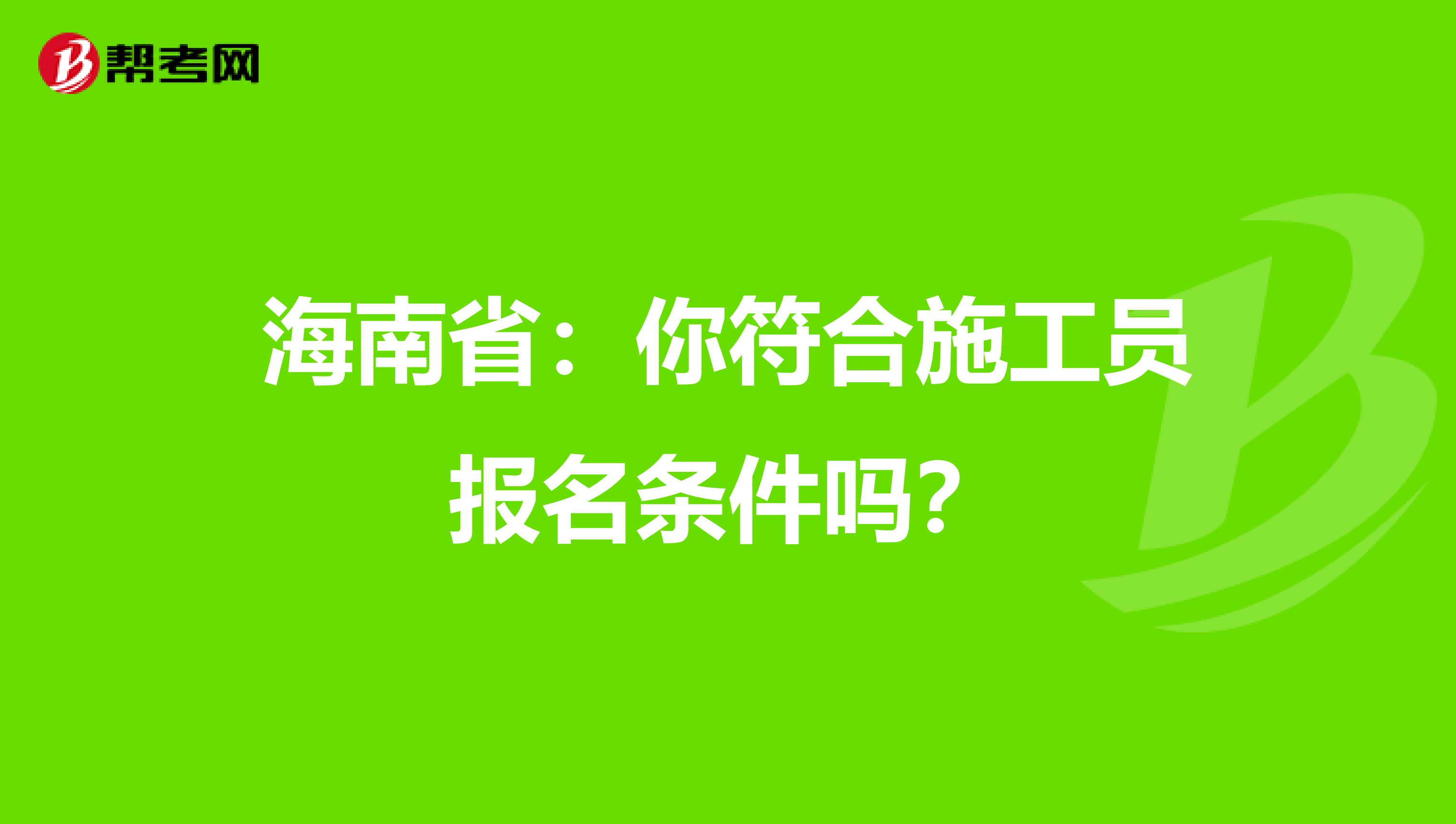 海南省：你符合施工员报名条件吗？