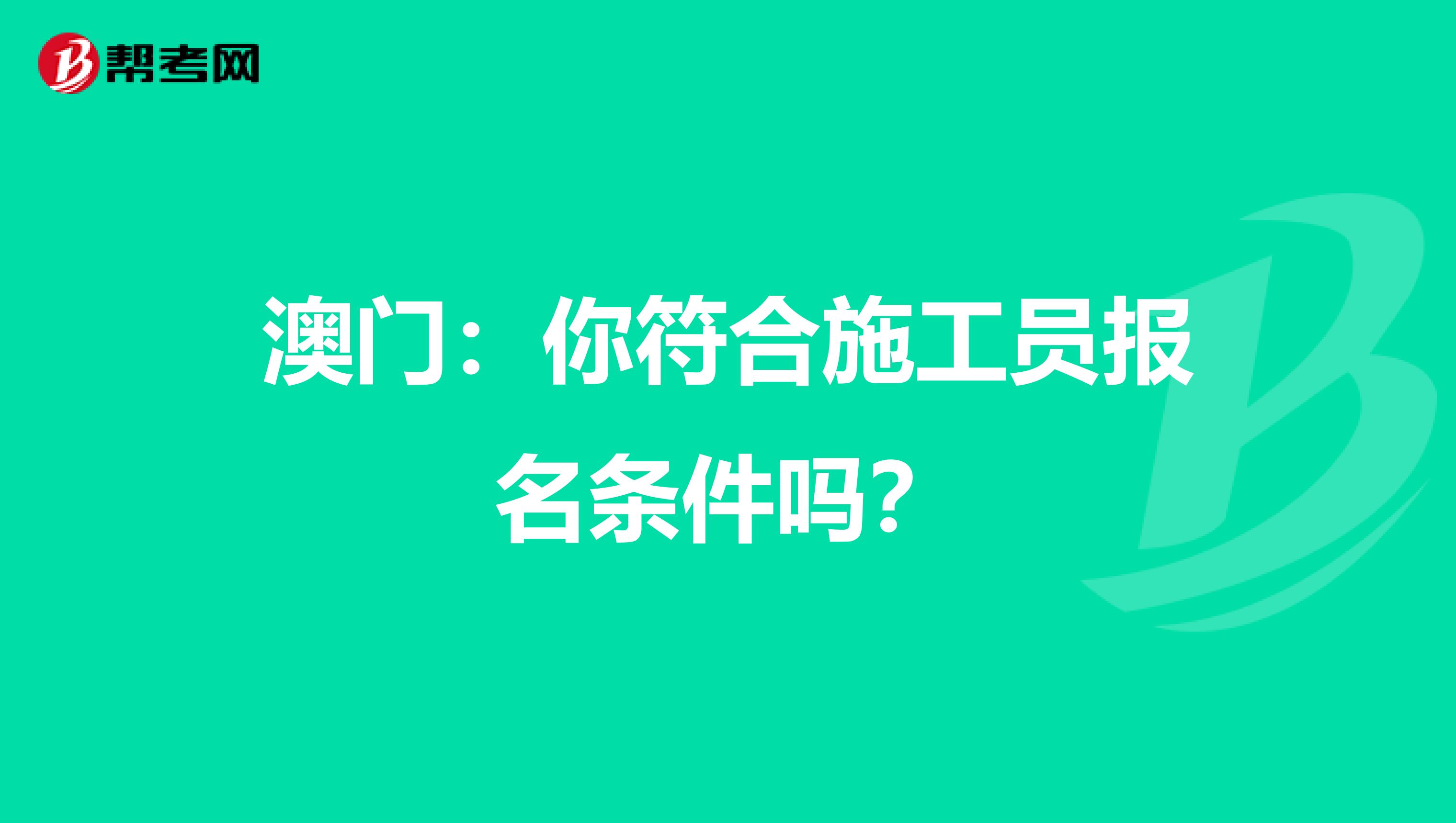 澳门：你符合施工员报名条件吗？