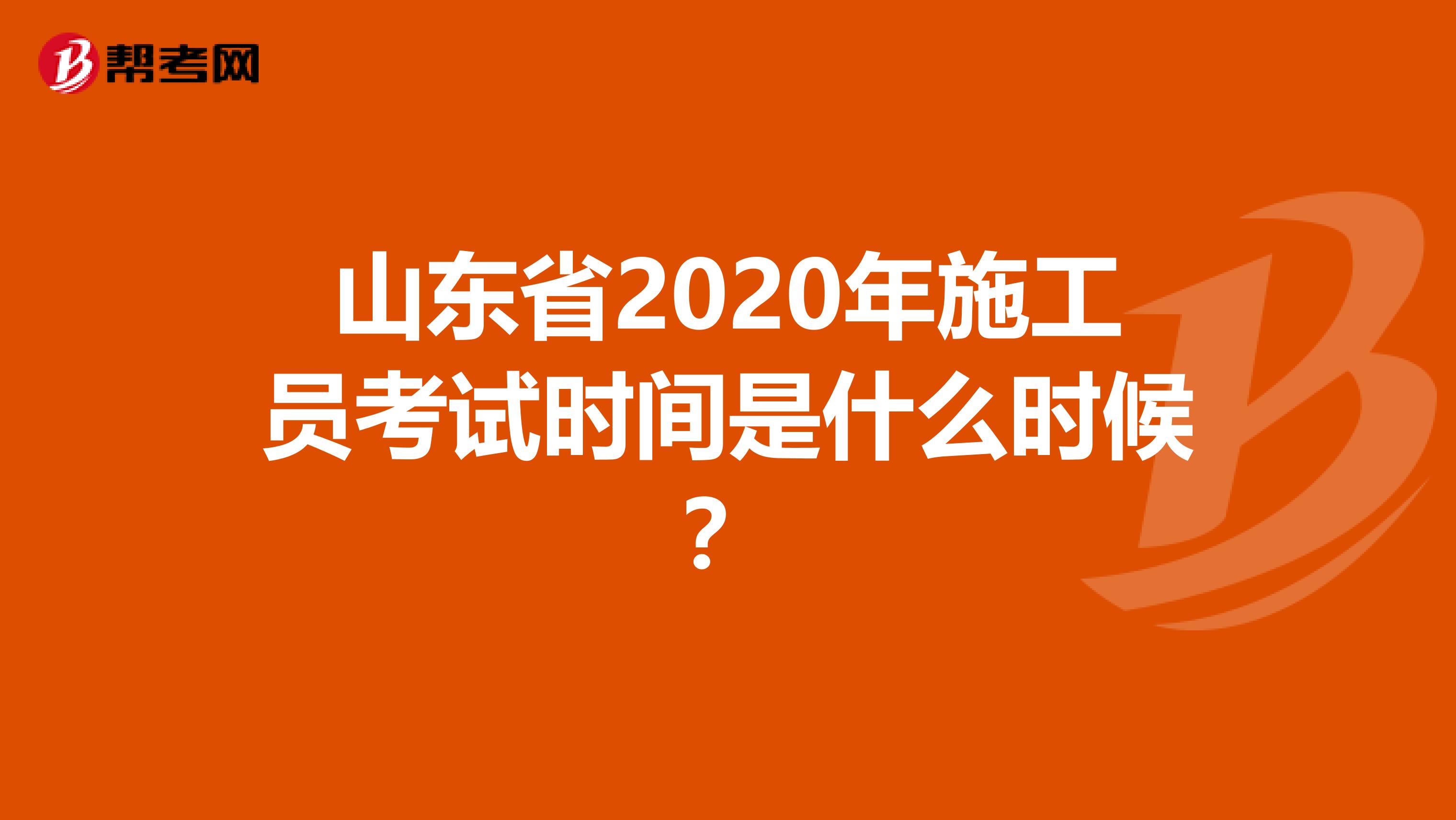 山东省2020年施工员考试时间是什么时候？