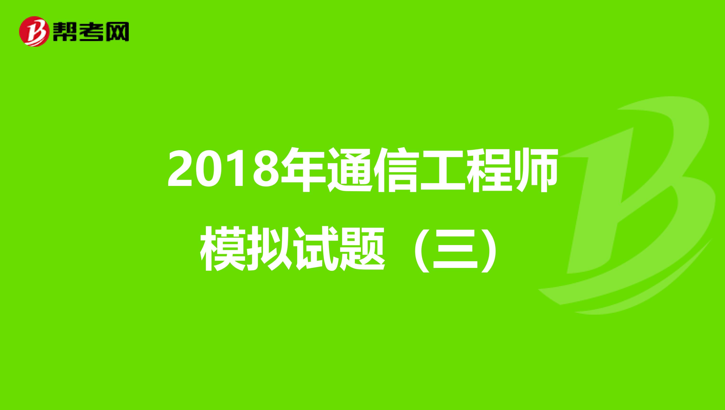 2018年通信工程师模拟试题（三）