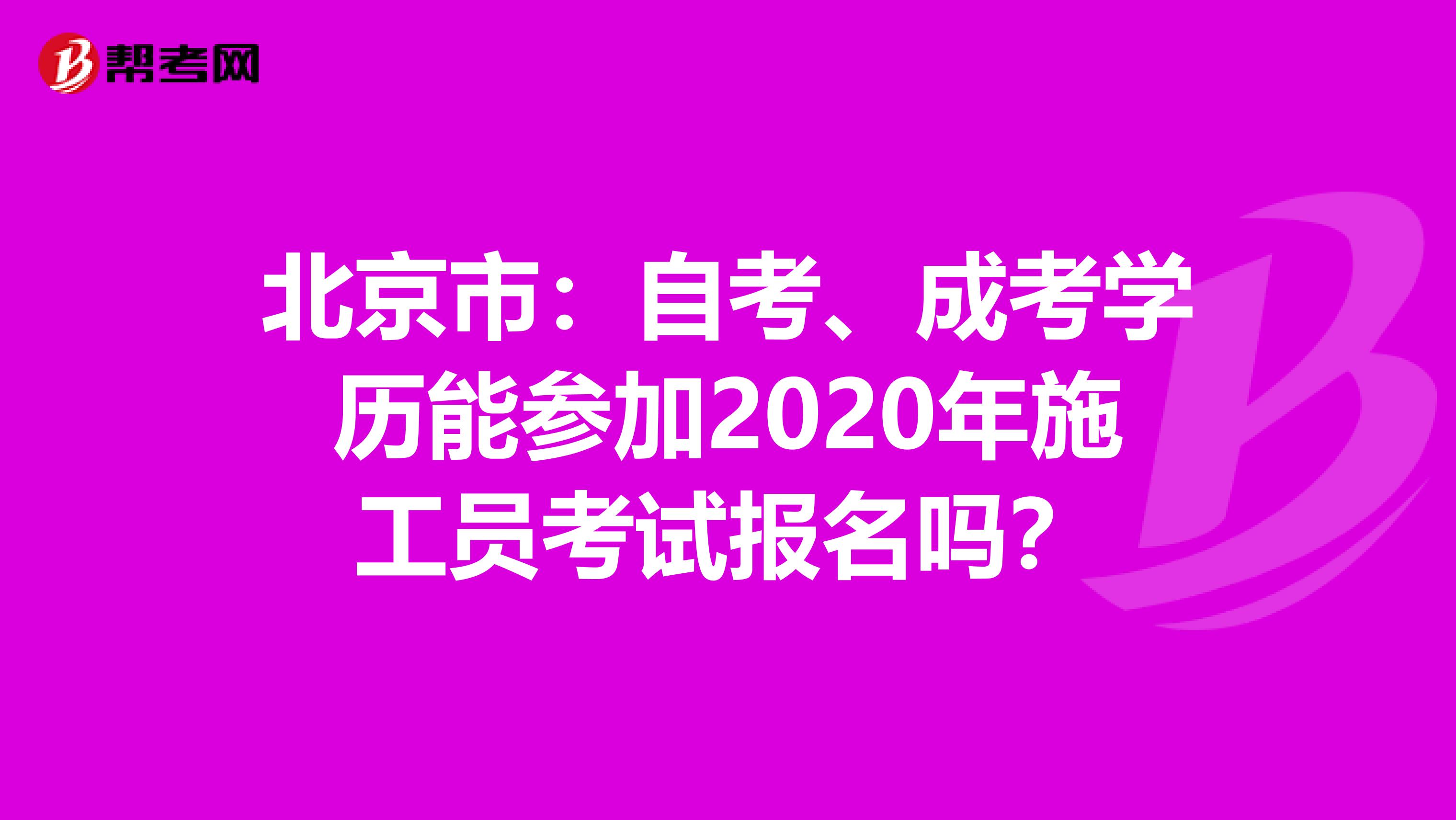 北京市：自考、成考学历能参加2020年施工员考试报名吗？