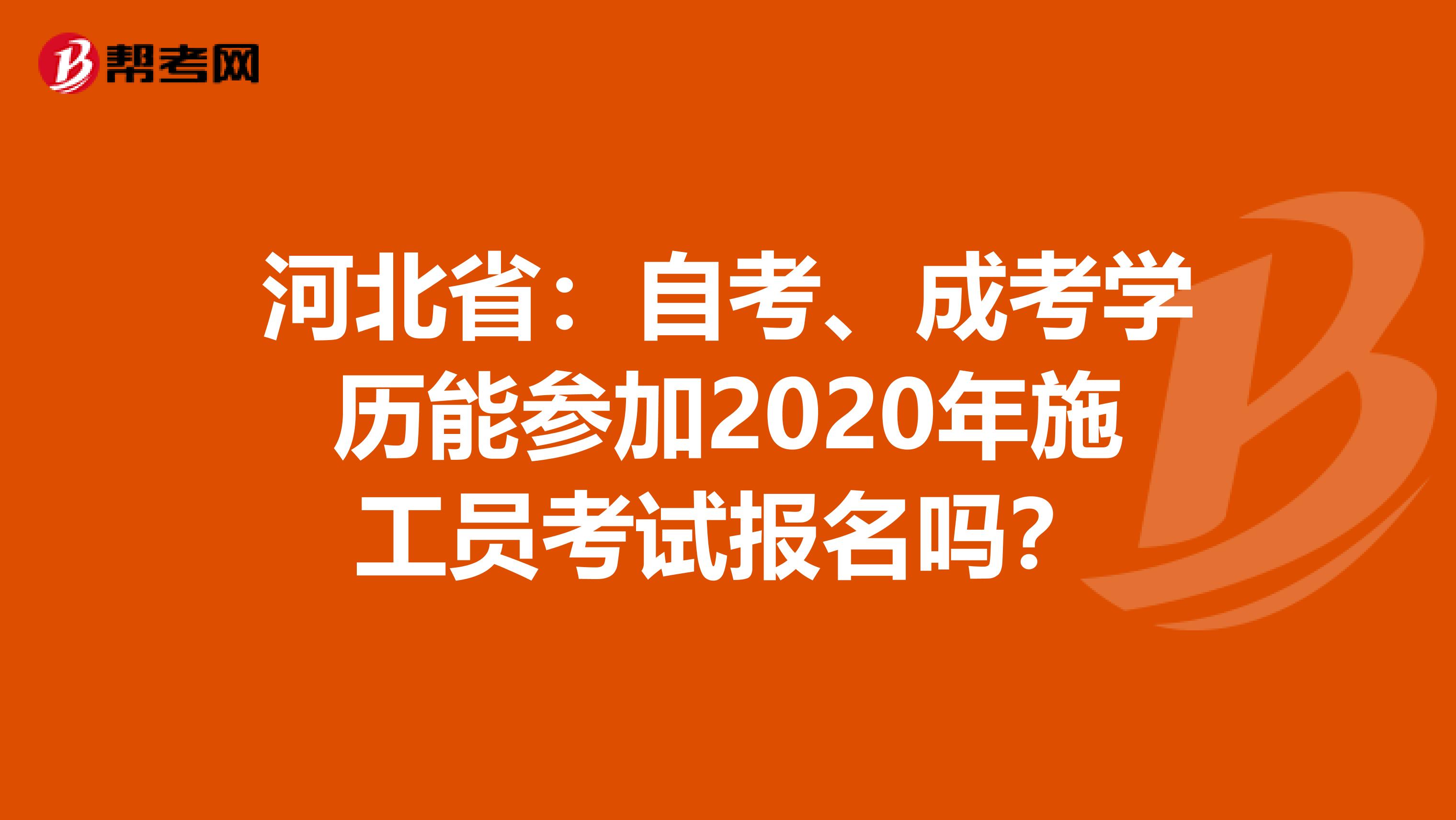 河北省：自考、成考学历能参加2020年施工员考试报名吗？