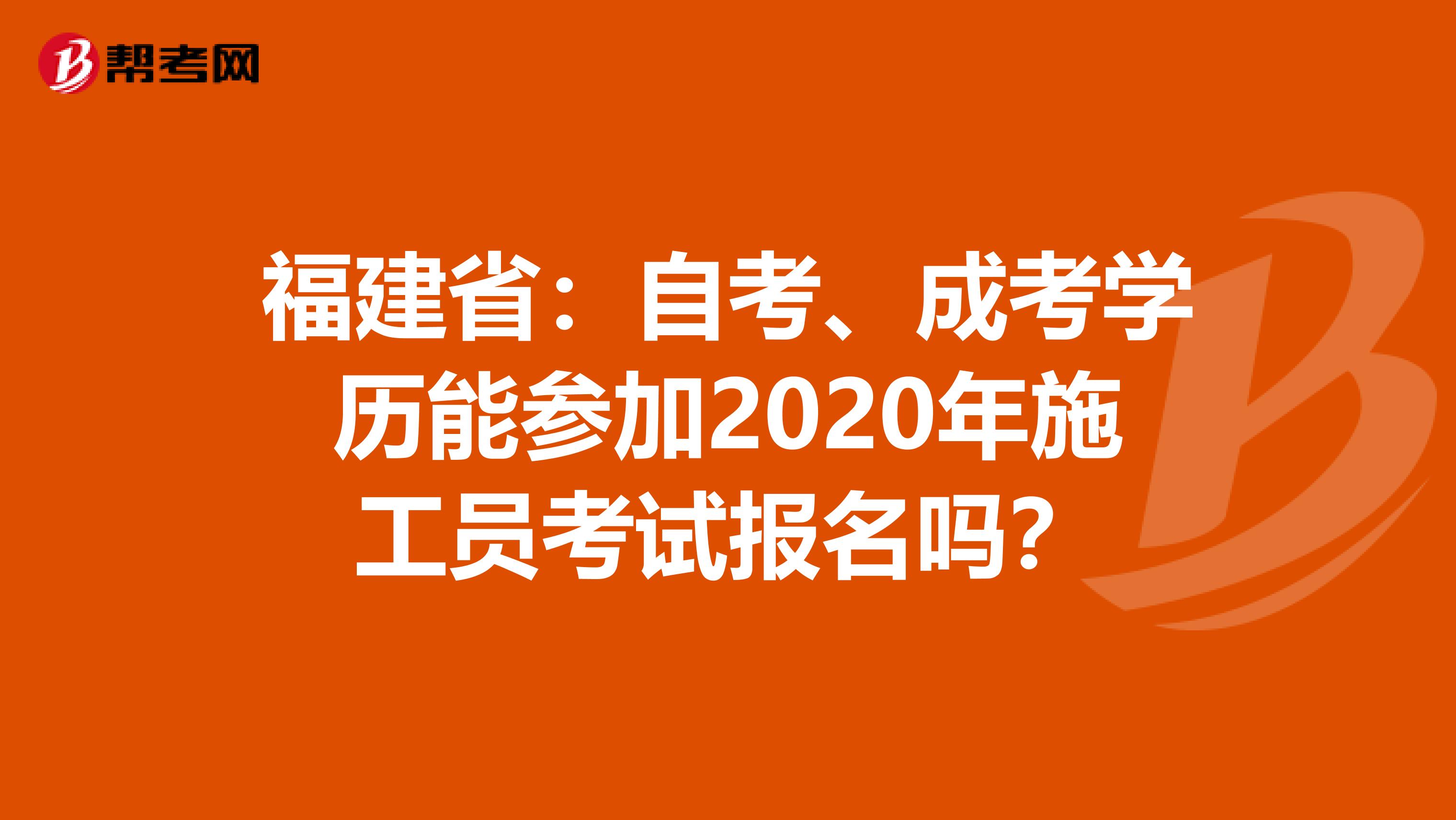 福建省：自考、成考学历能参加2020年施工员考试报名吗？
