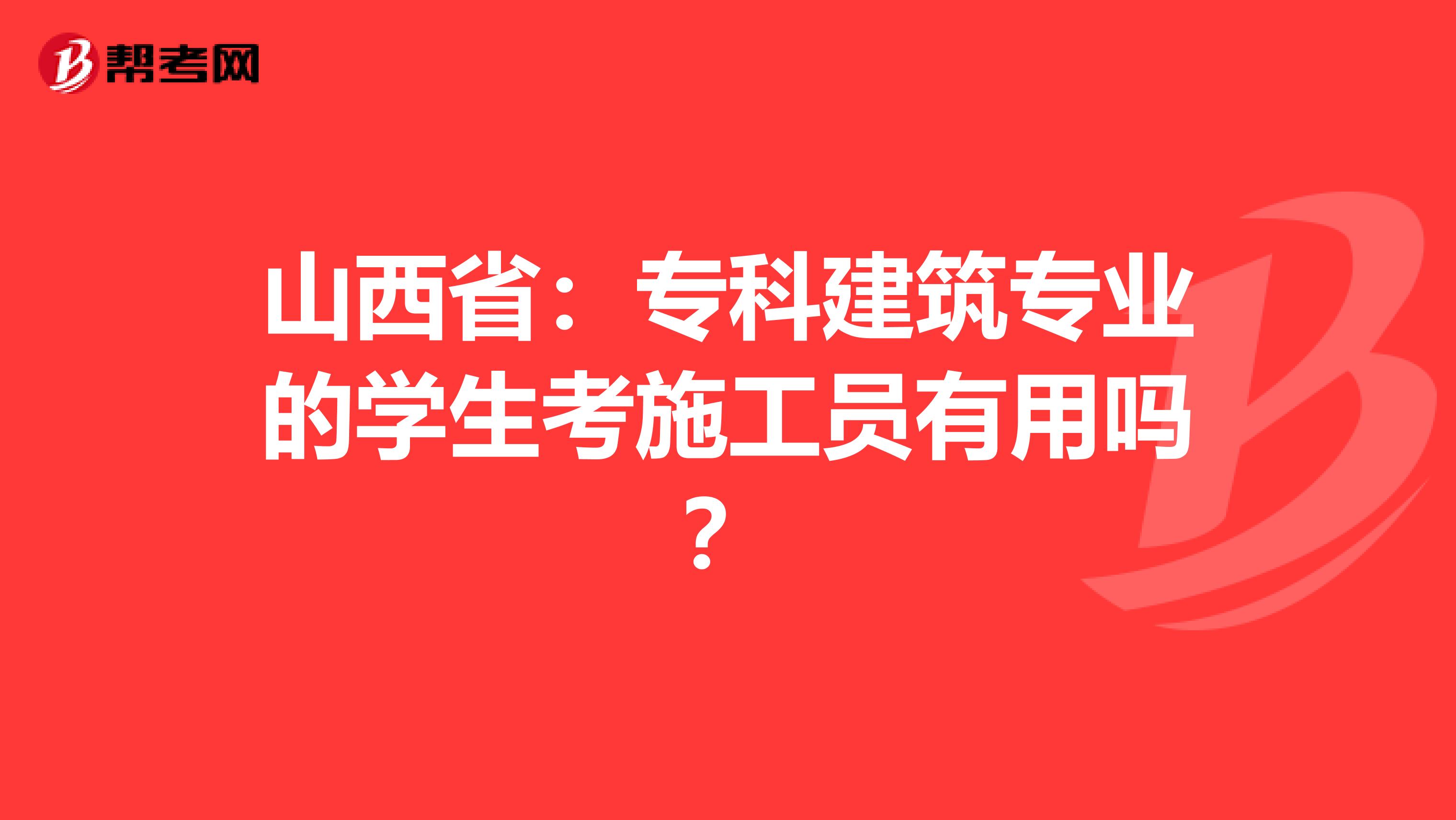 山西省：专科建筑专业的学生考施工员有用吗？