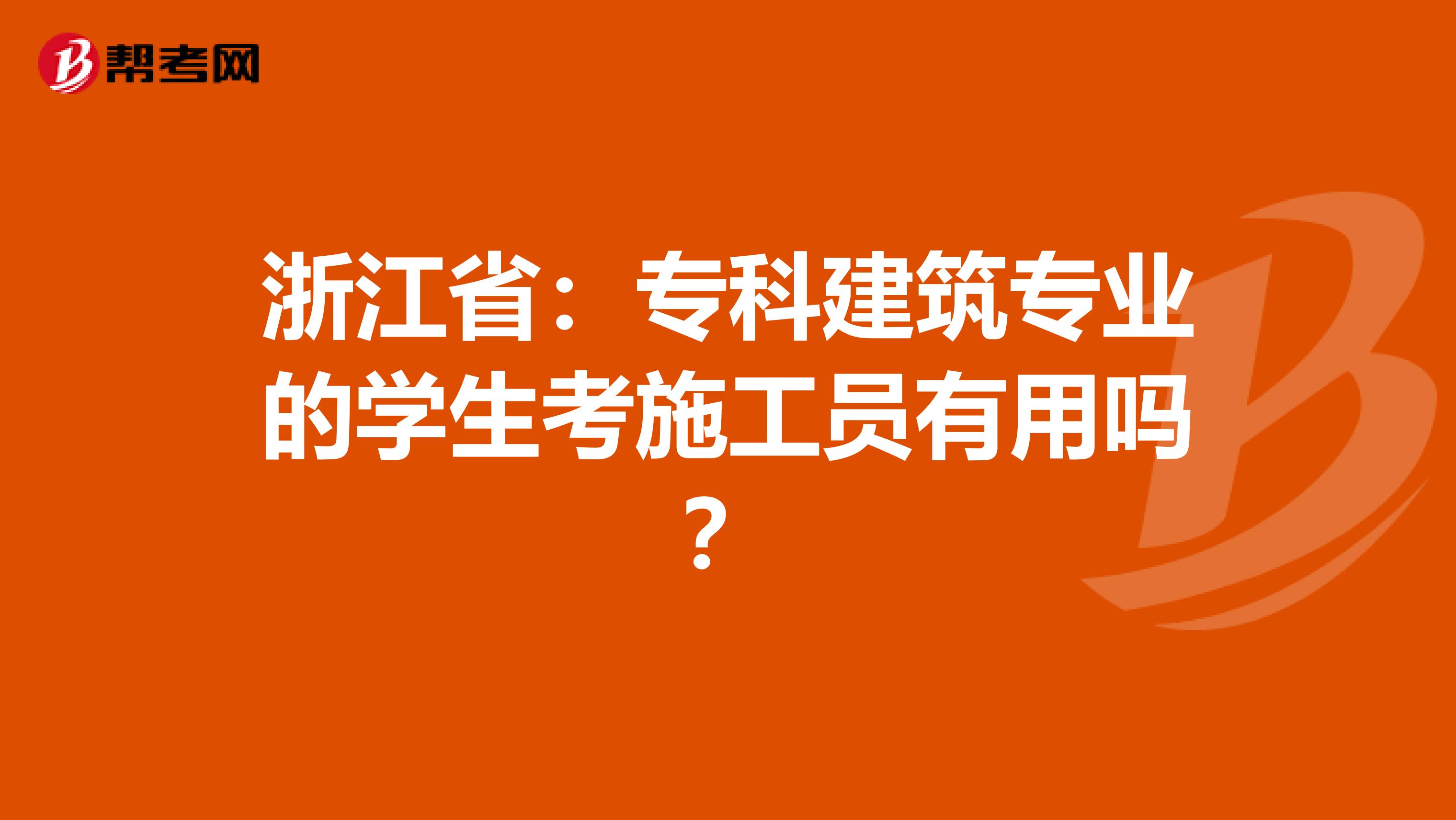 浙江省：专科建筑专业的学生考施工员有用吗？