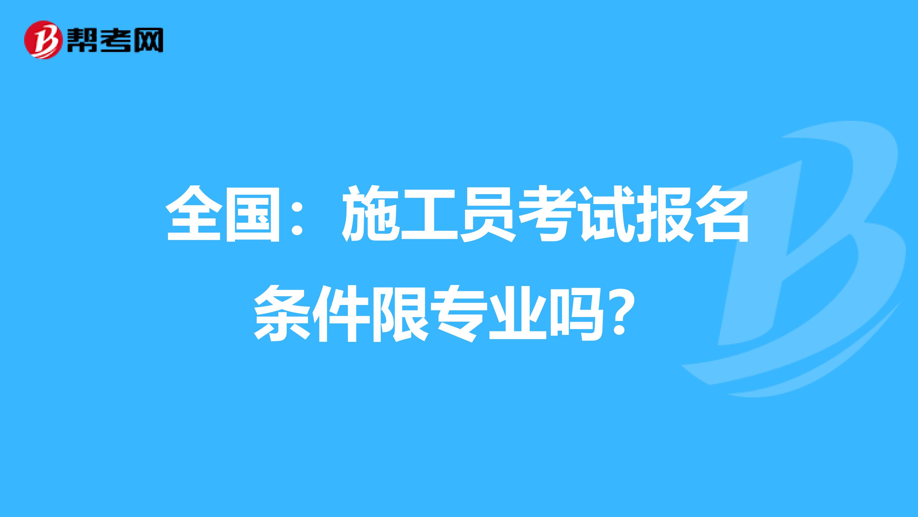 全国：施工员考试报名条件限专业吗？