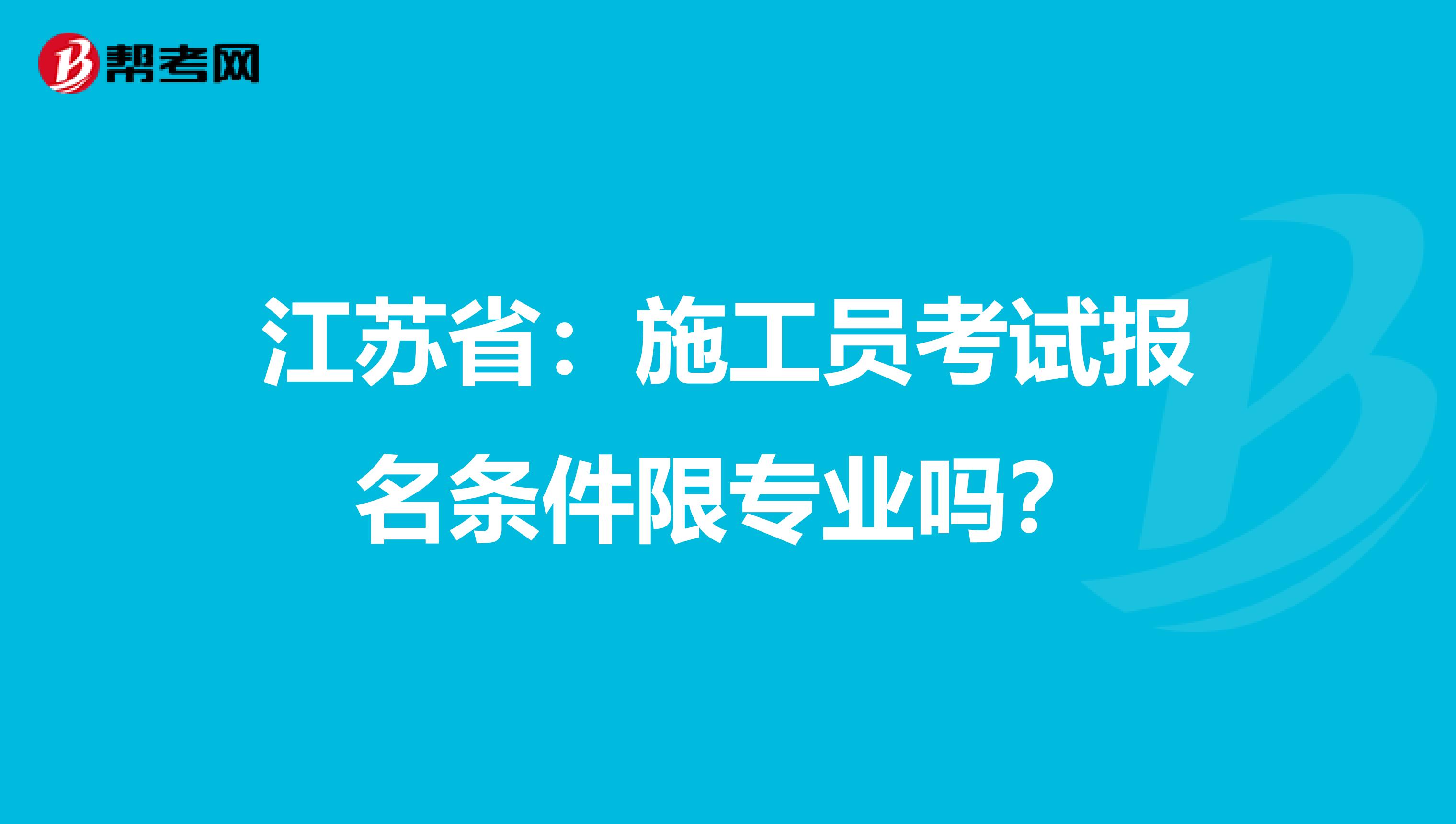 江苏省：施工员考试报名条件限专业吗？