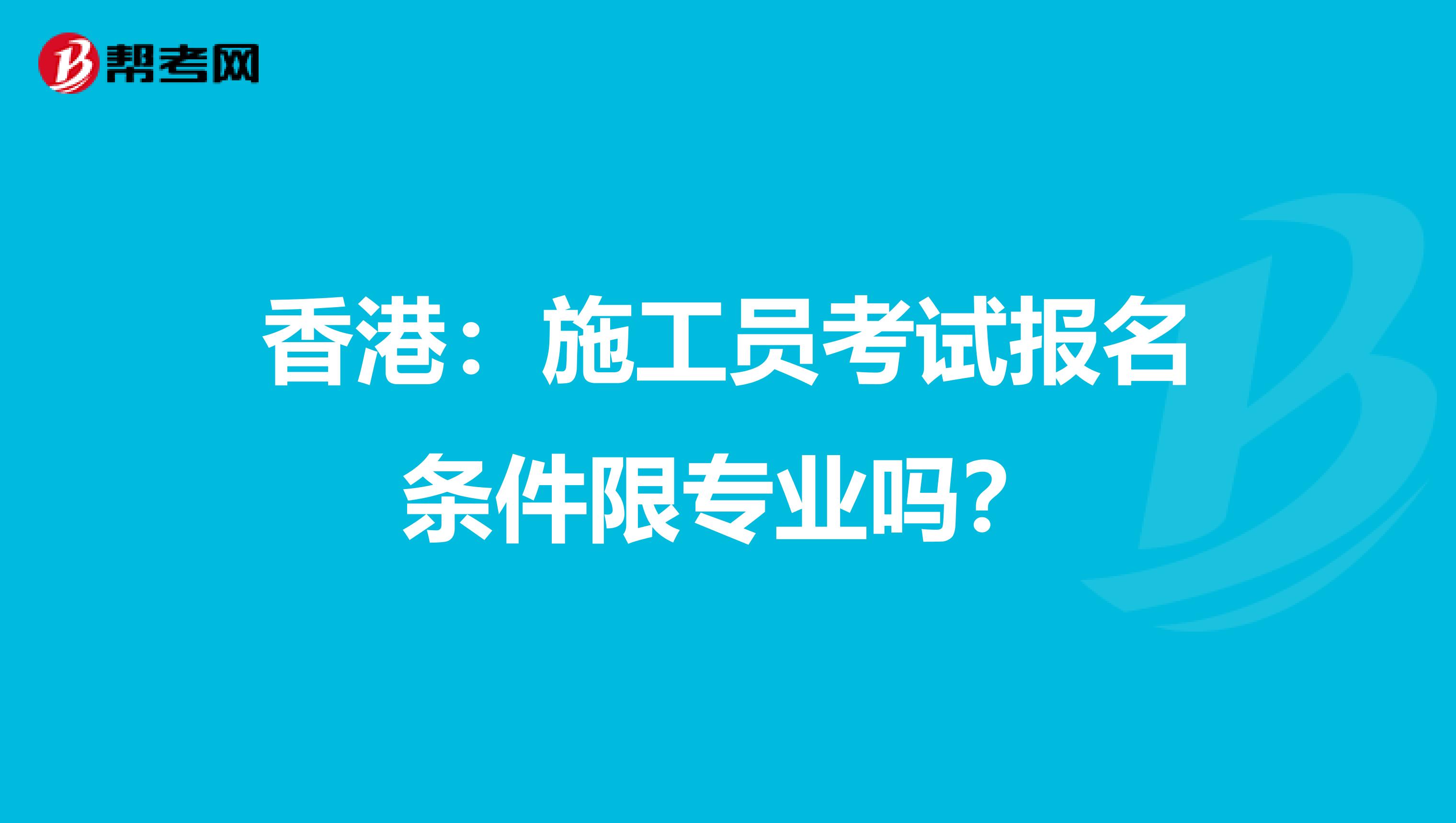 香港：施工员考试报名条件限专业吗？