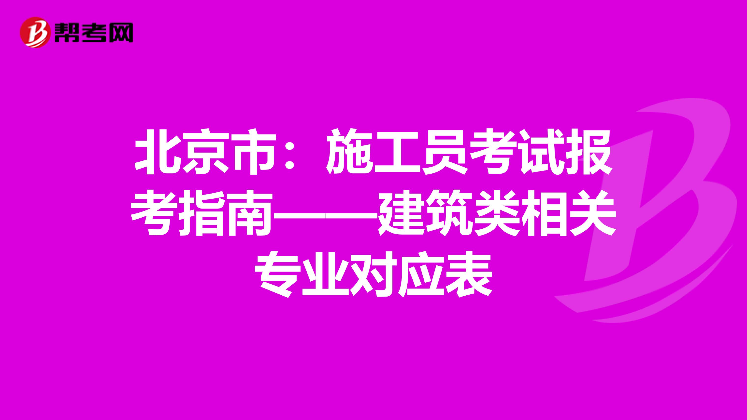 北京市：施工员考试报考指南——建筑类相关专业对应表