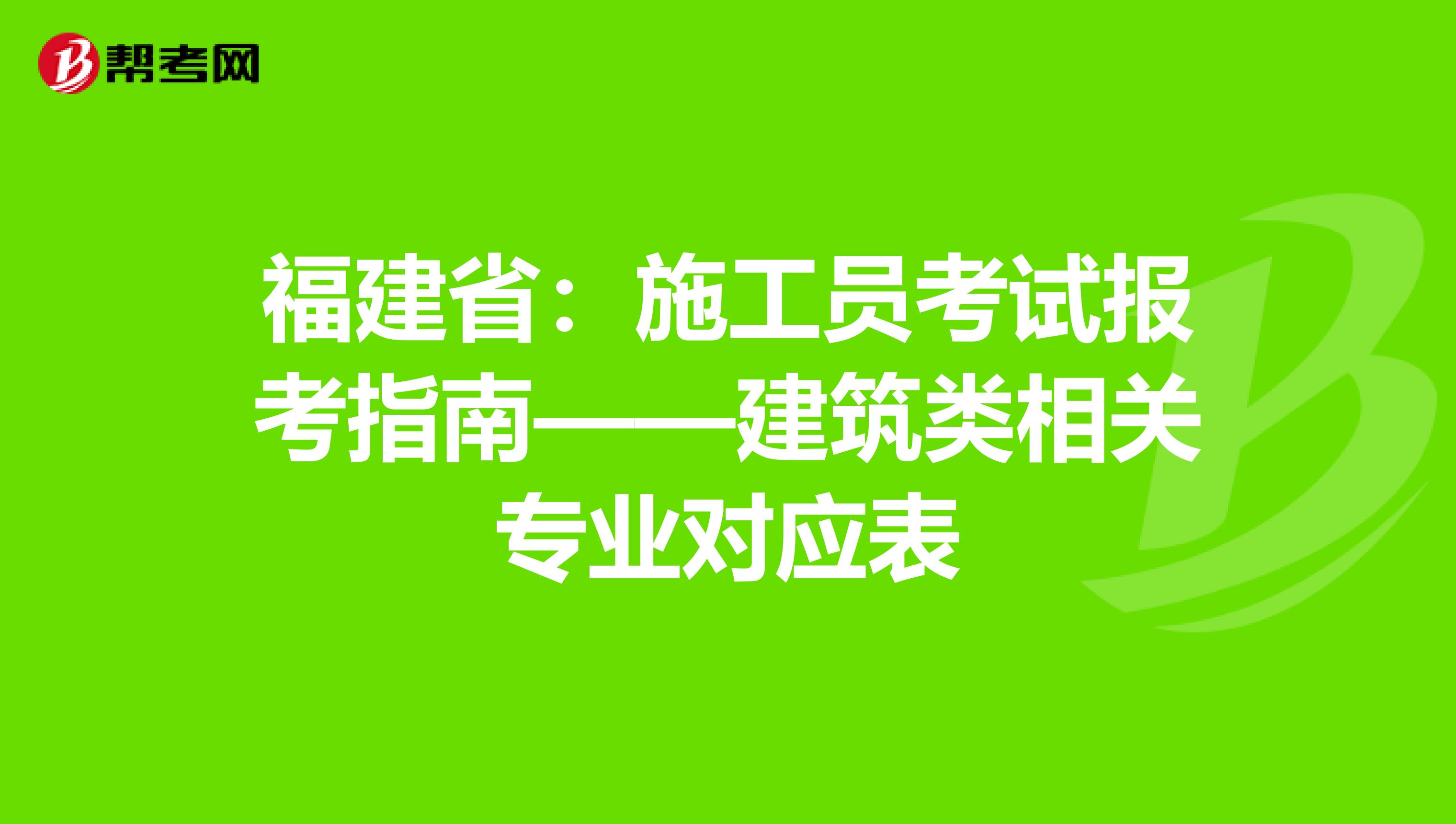 福建省：施工员考试报考指南——建筑类相关专业对应表