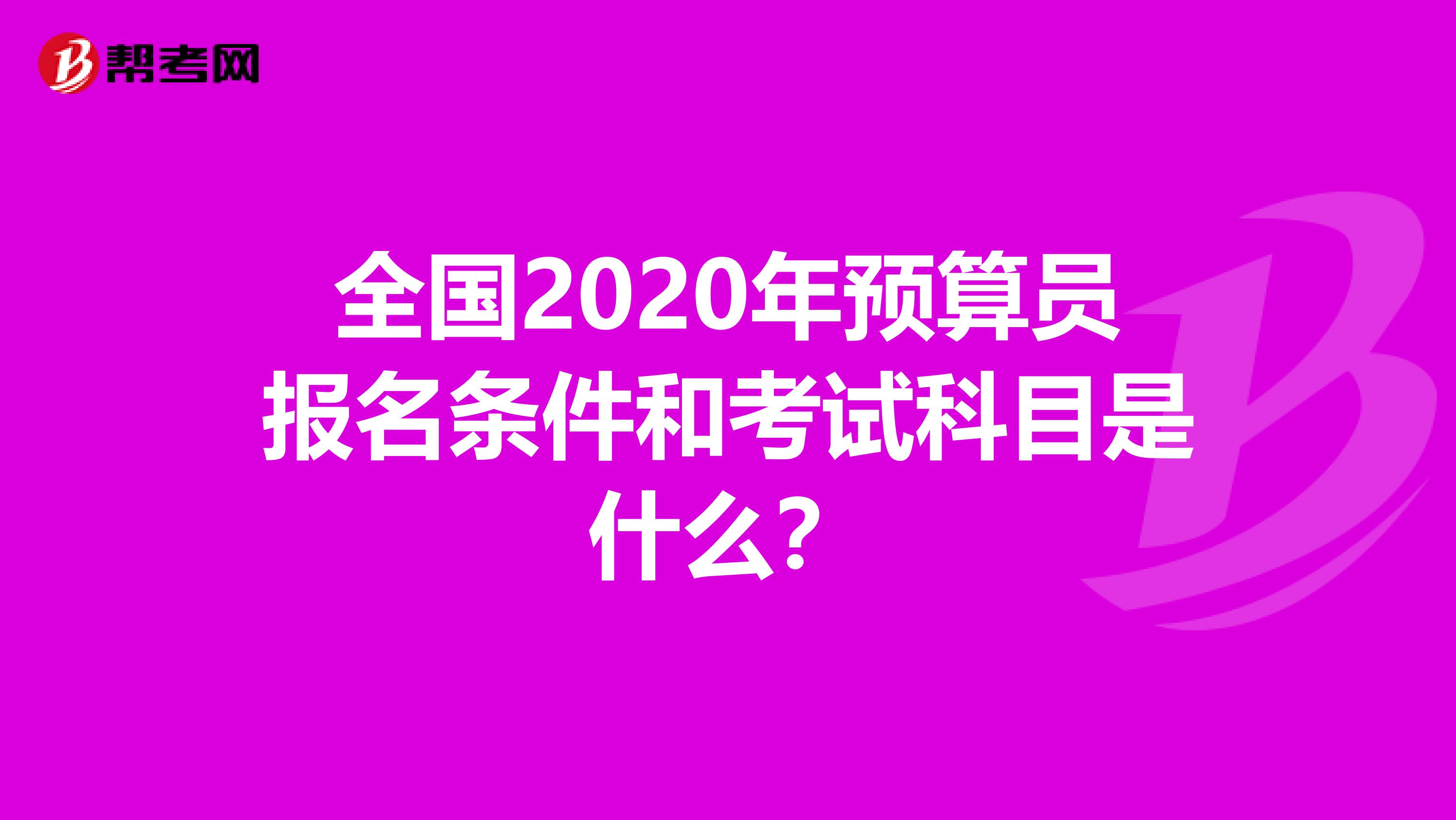 全国2020年预算员报名条件和考试科目是什么？
