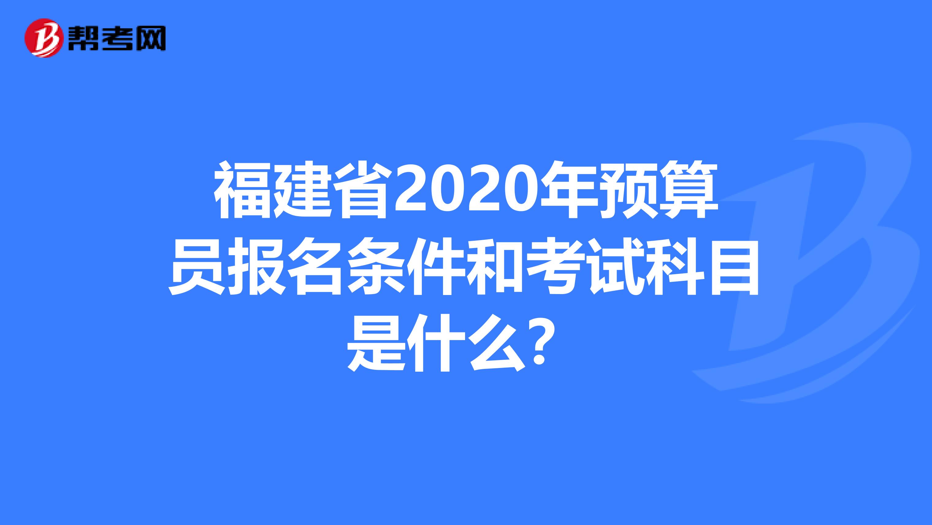 福建省2020年预算员报名条件和考试科目是什么？