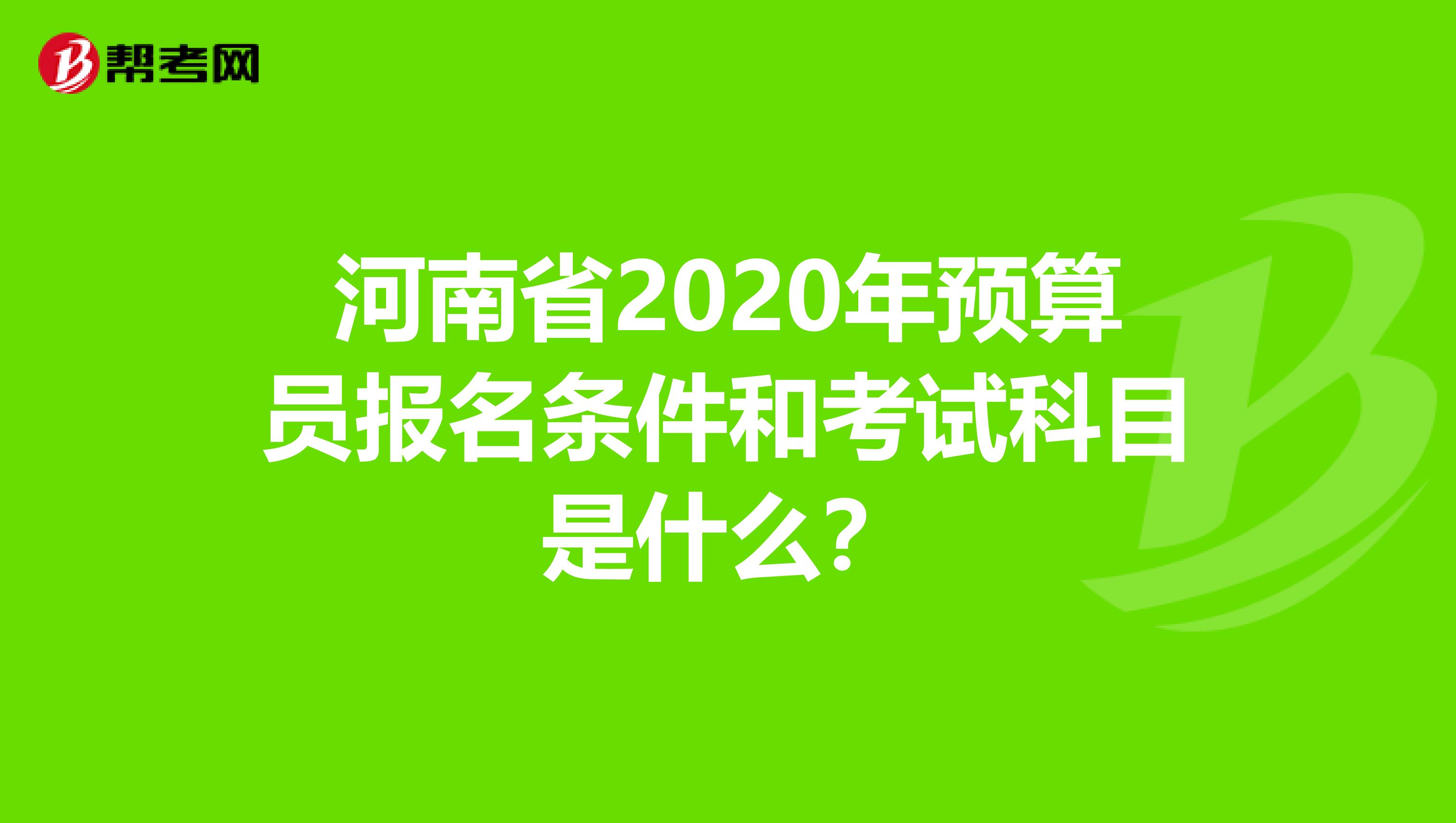 河南省2020年預算員報名條件和考試科目是什么？