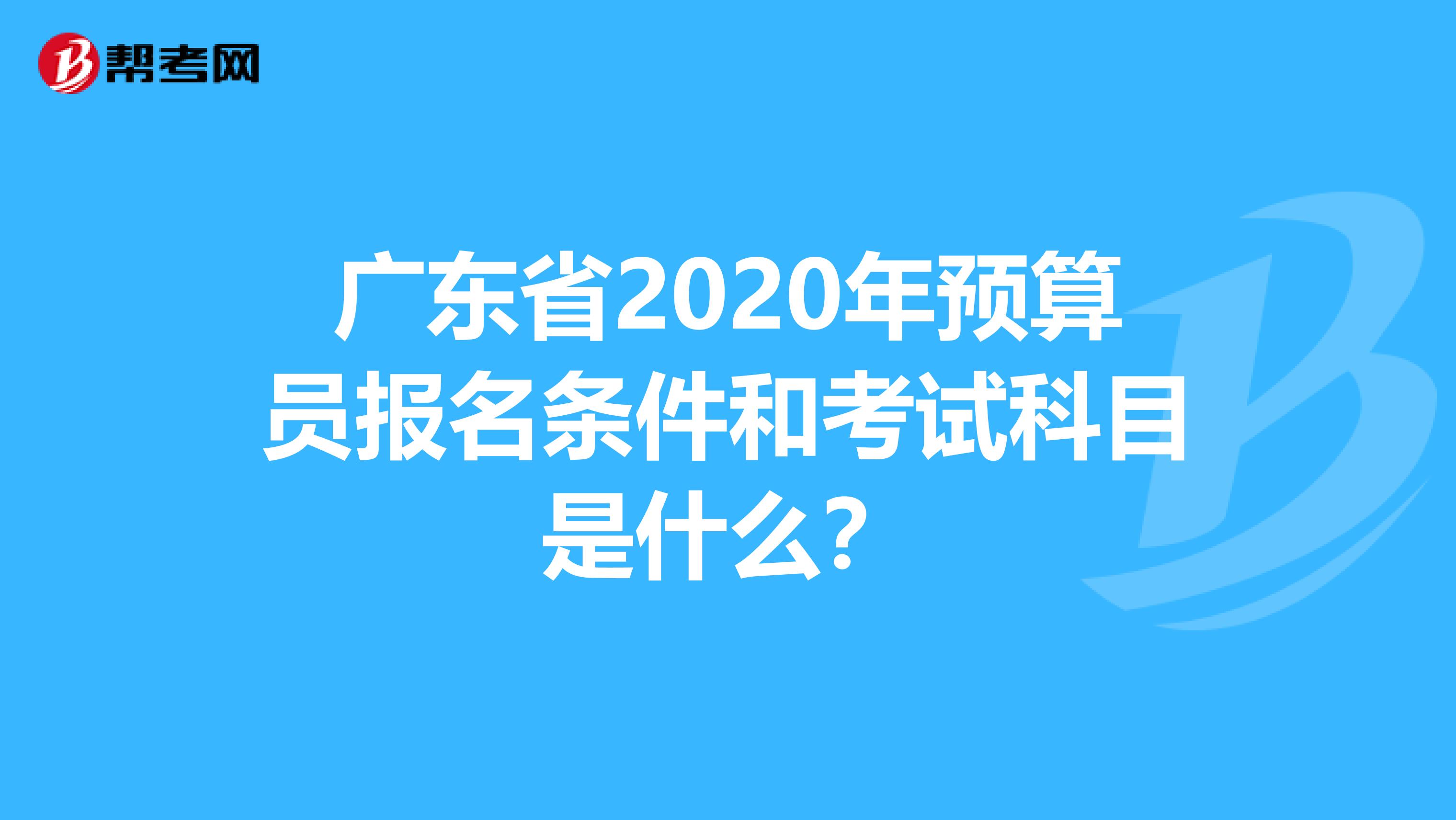 广东省2020年预算员报名条件和考试科目是什么？