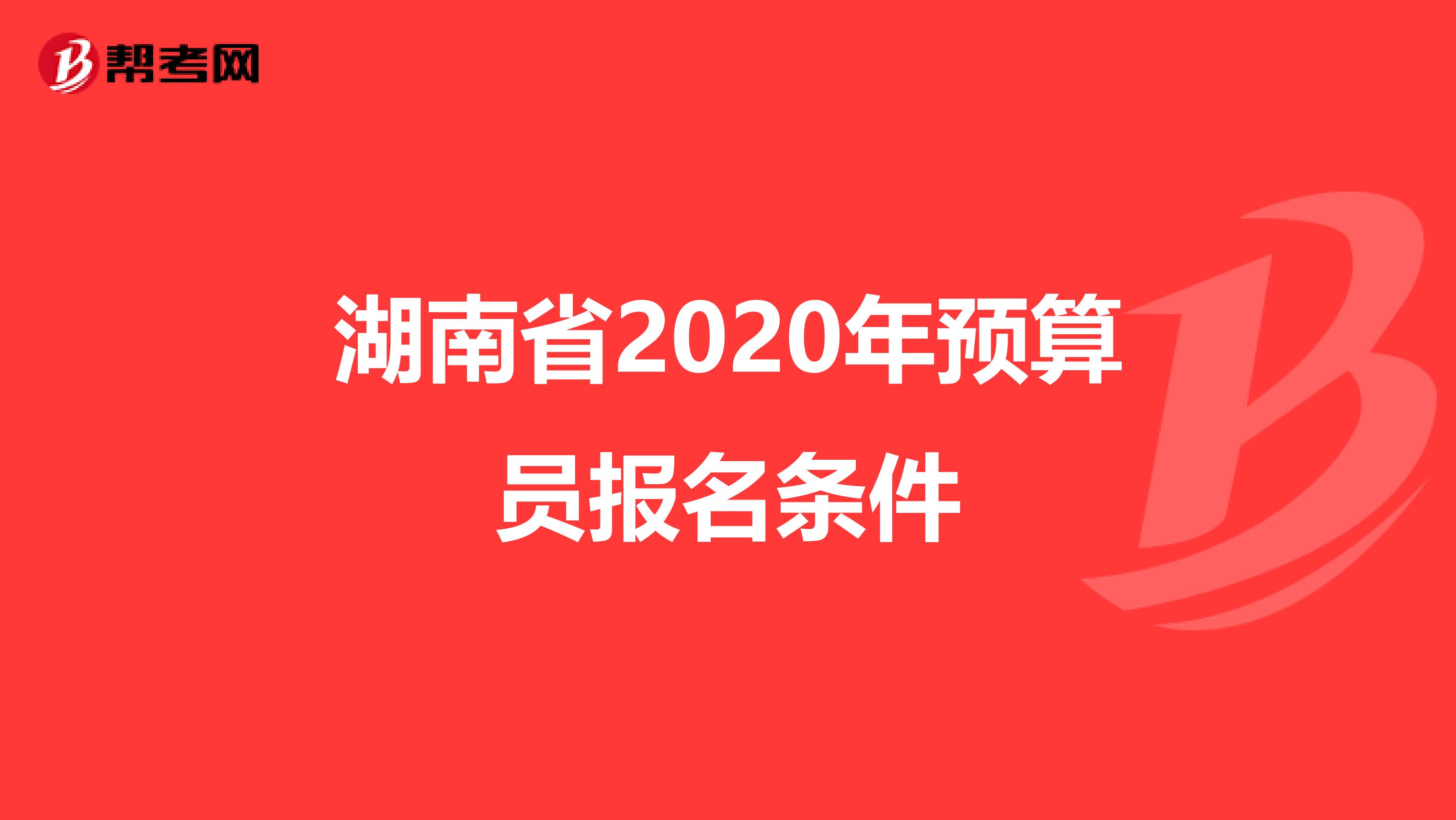 湖南省2020年预算员报名条件