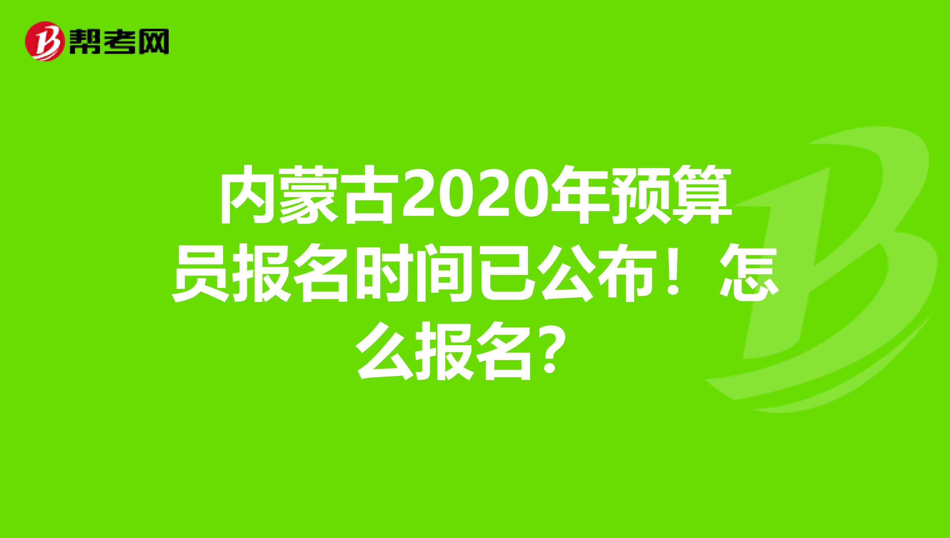 内蒙古2020年预算员报名时间已公布！怎么报名？