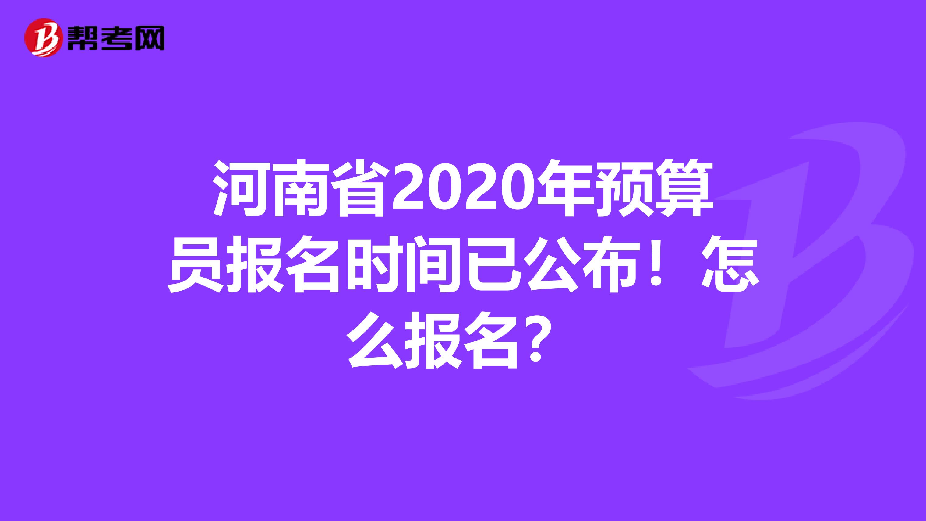 河南省2020年预算员报名时间已公布！怎么报名？