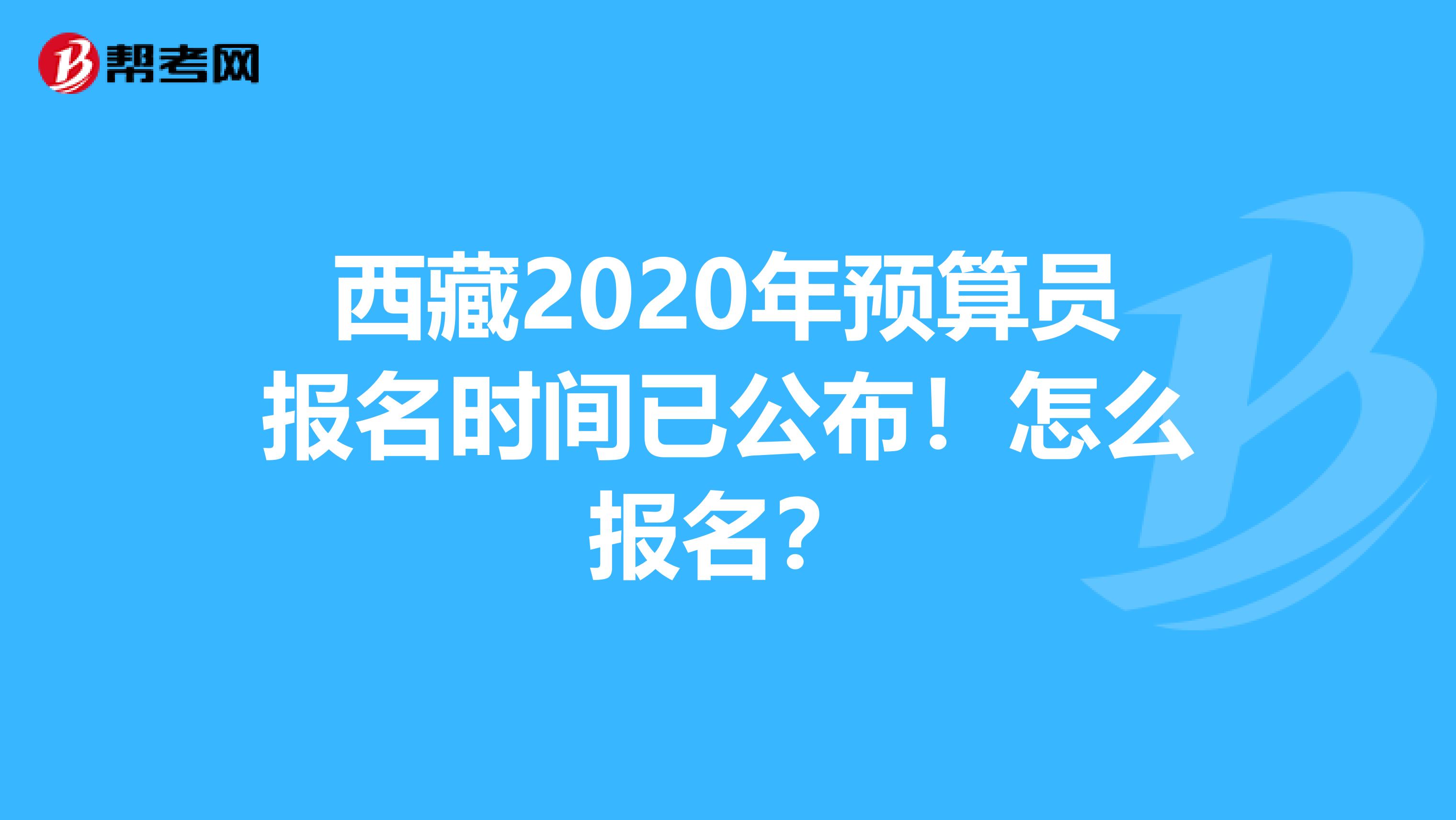 西藏2020年预算员报名时间已公布！怎么报名？