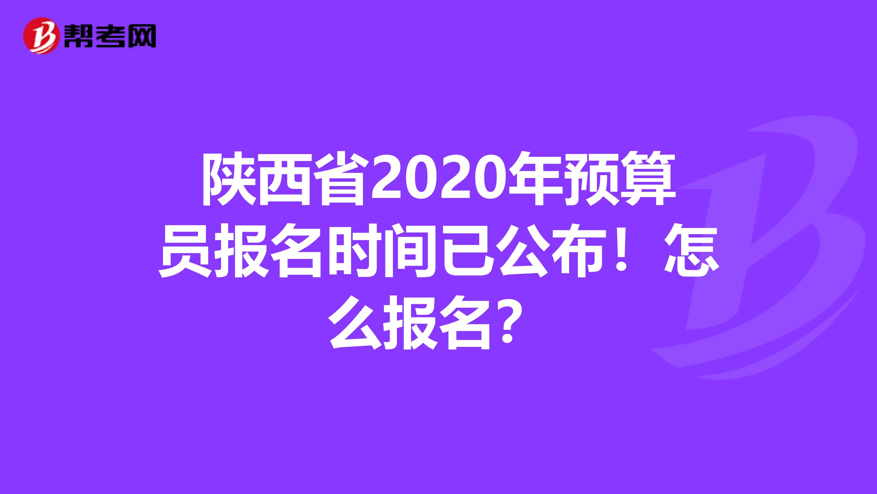 陕西省2020年预算员报名时间已公布！怎么报名？