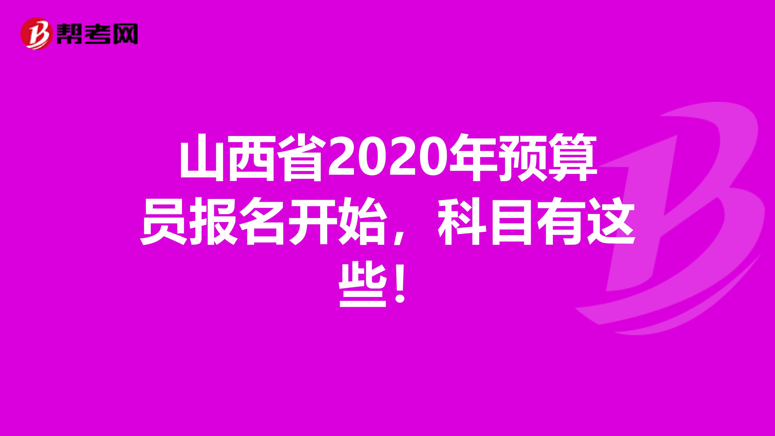山西省2020年预算员报名开始，科目有这些！
